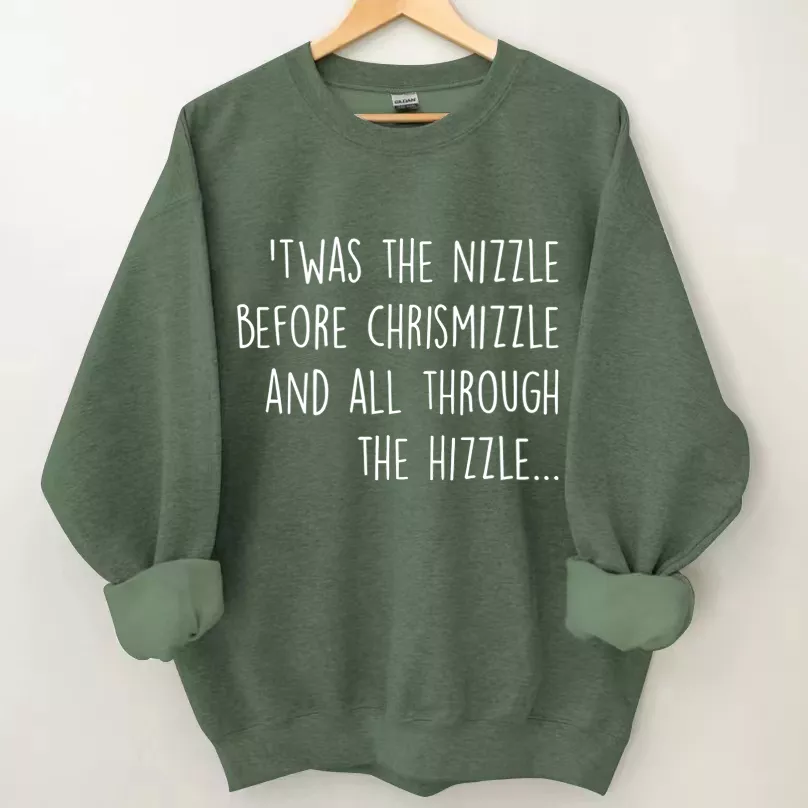 Twas The Nizzle Before Christmas And All Through The Hizzle Sweatshirt Twas The Nizzle Before Christmas And All Through The Hizzle Sweatshirt