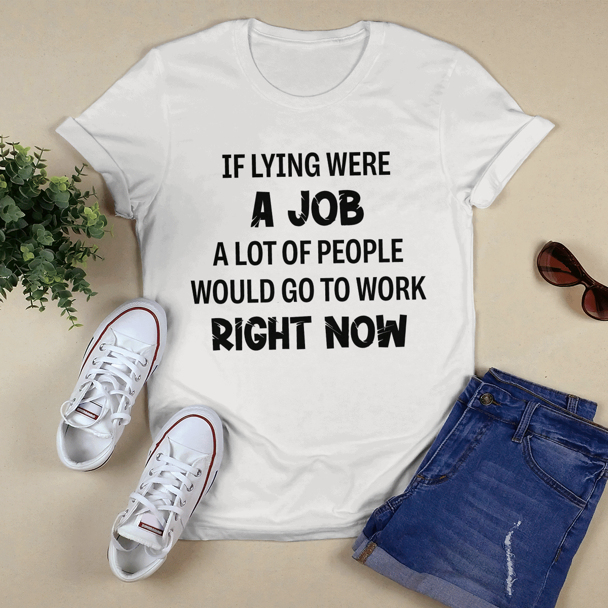 If Lying Were A Job A Lot Of People Would Go To Work Right Now Shirt If Lying Were A Job A Lot Of People Would Go To Work Right Now Shirt