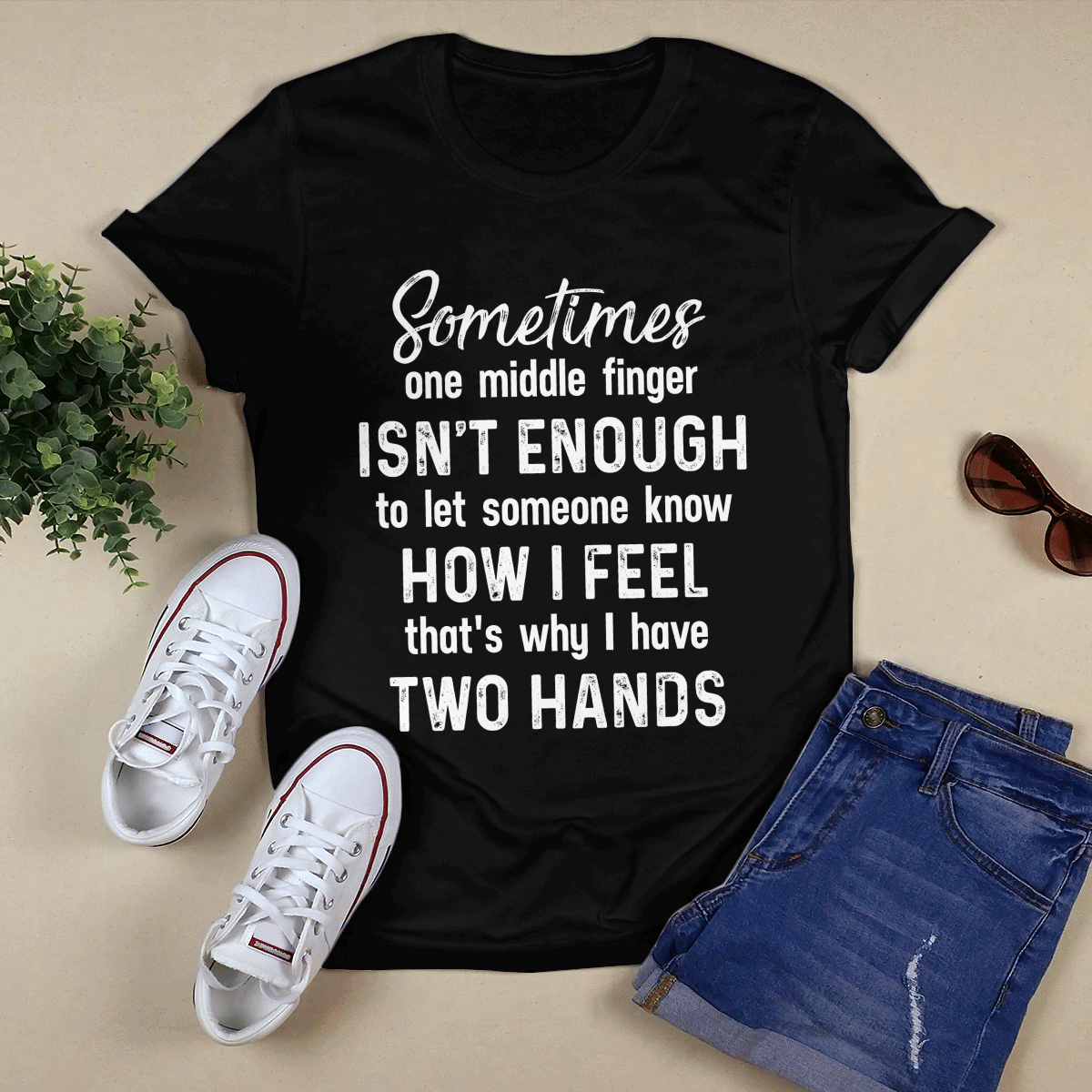 Sometimes One Middle Finger Isn’T Enough To Let Someone Know How I Feel Shirt