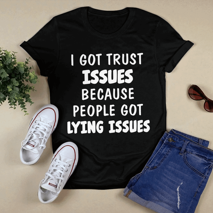 I Got Trust Issues Because People Got Lying Issues Shirt I Got Trust Issues Because People Got Lying Issues Shirt