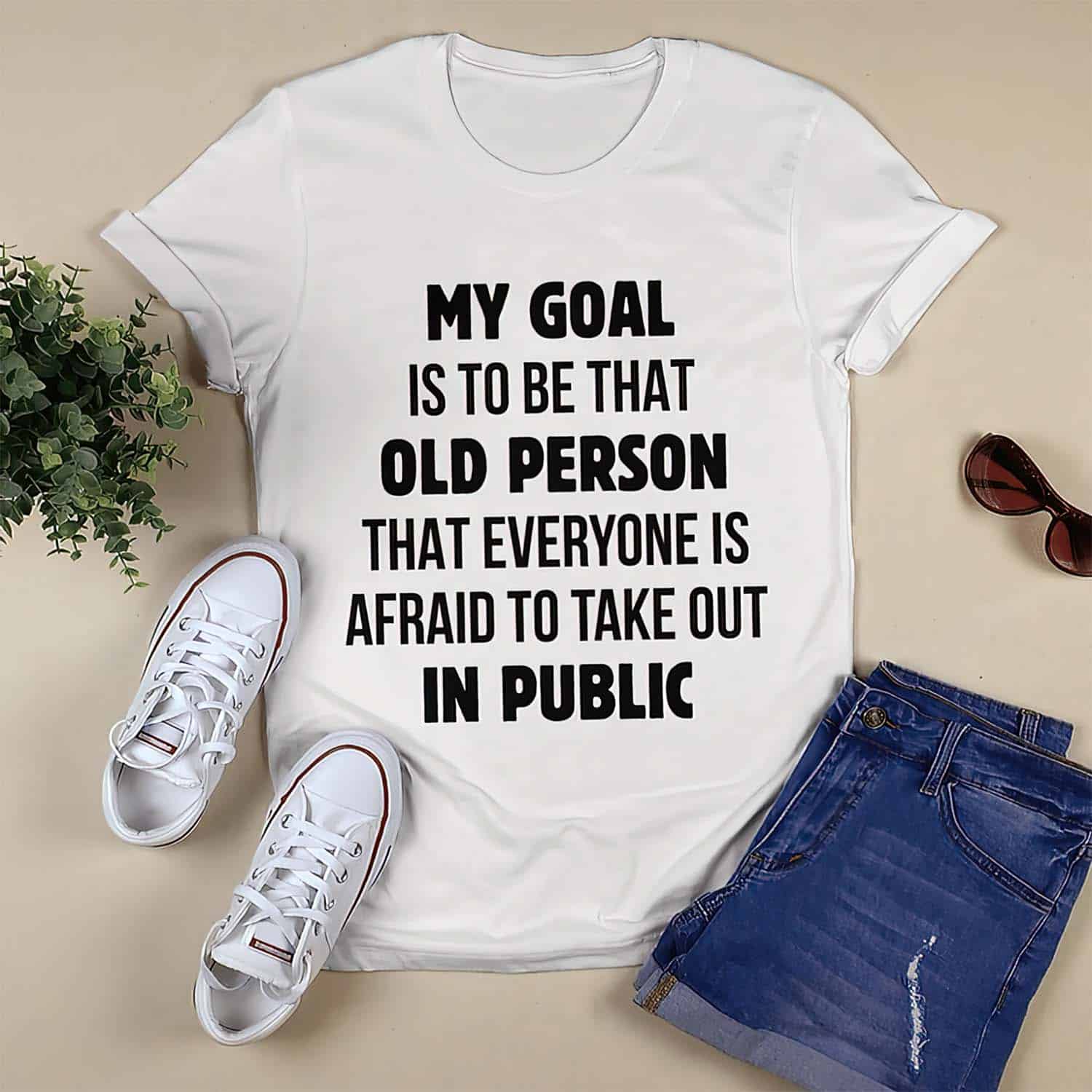 My Goal Is To Be That Old Person That Everyone Is Afraid To Take Out In Public Shirt My Goal Is To Be That Old Person That Everyone Is Afraid To Take Out In Public Shirt