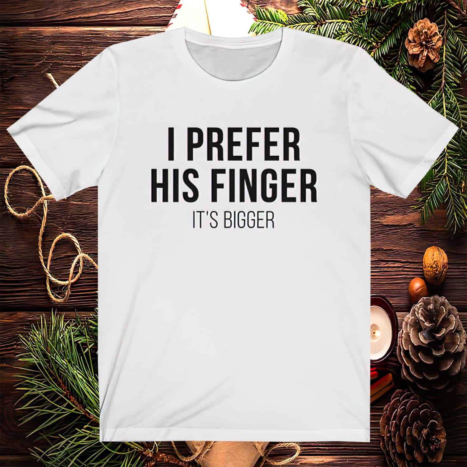 I Prefer His Finger It’S Bigger Shirt I Prefer His Finger It’S Bigger Shirt