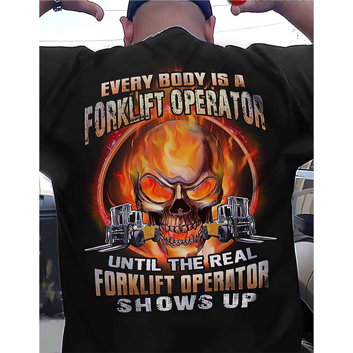 Everybody Is A Forklift Operator Until The Real Forklift Operator Show Up Shirt