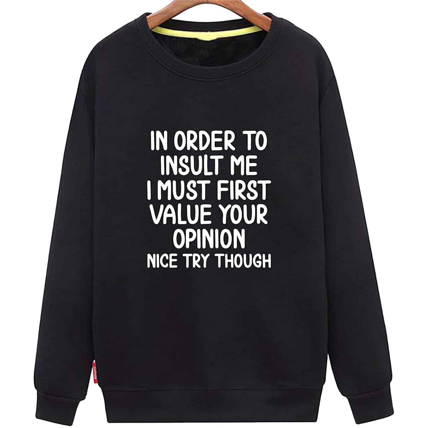 In Order To Insult Me I Must First Value Your Opinion Nice Try Though Sweatshirt In Order To Insult Me I Must First Value Your Opinion Nice Try Though Sweatshirt