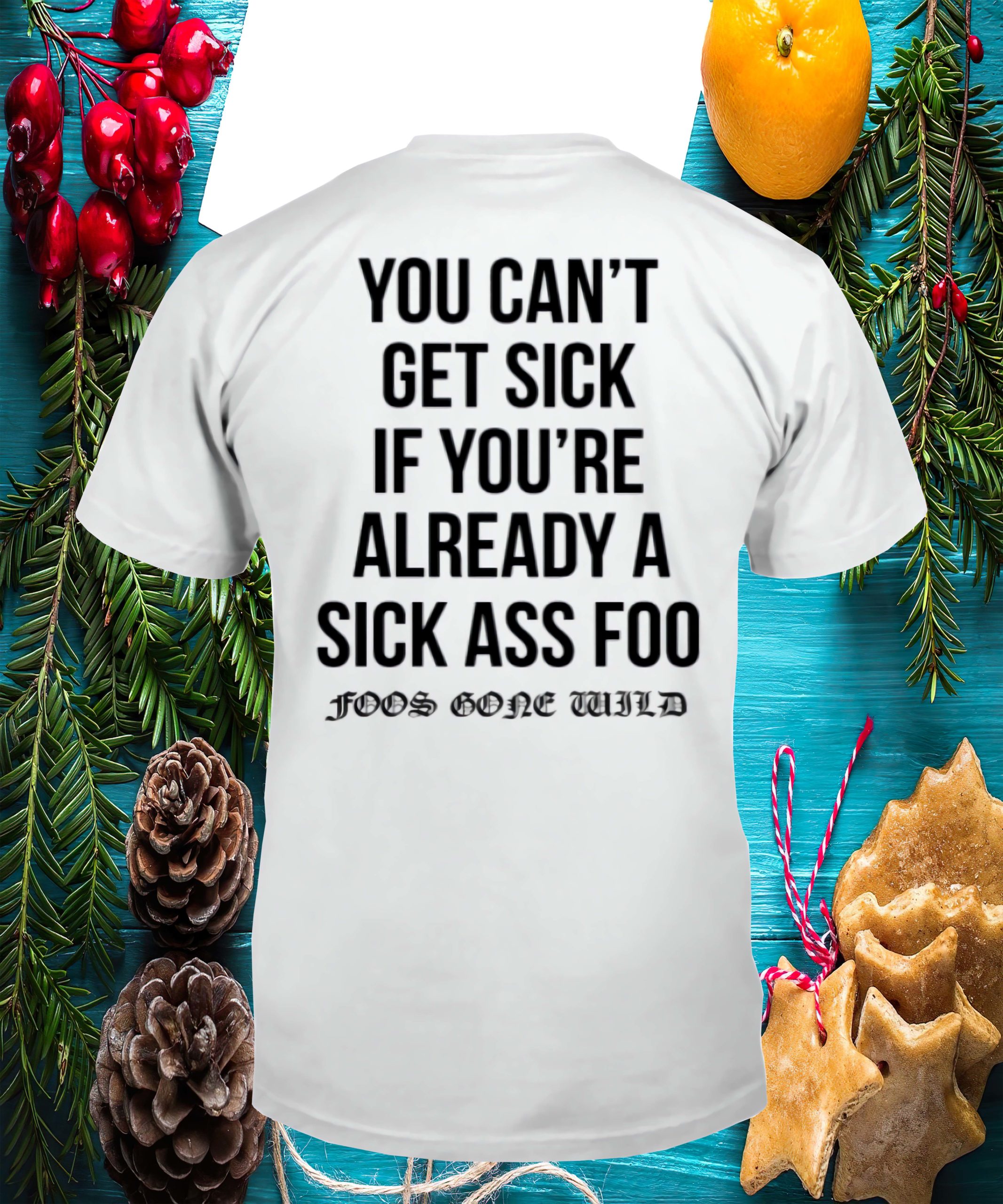 You Can’T Get Sick If You’Re Already A Sick Ass Foo Shirt You Can’T Get Sick If You’Re Already A Sick Ass Foo Shirt