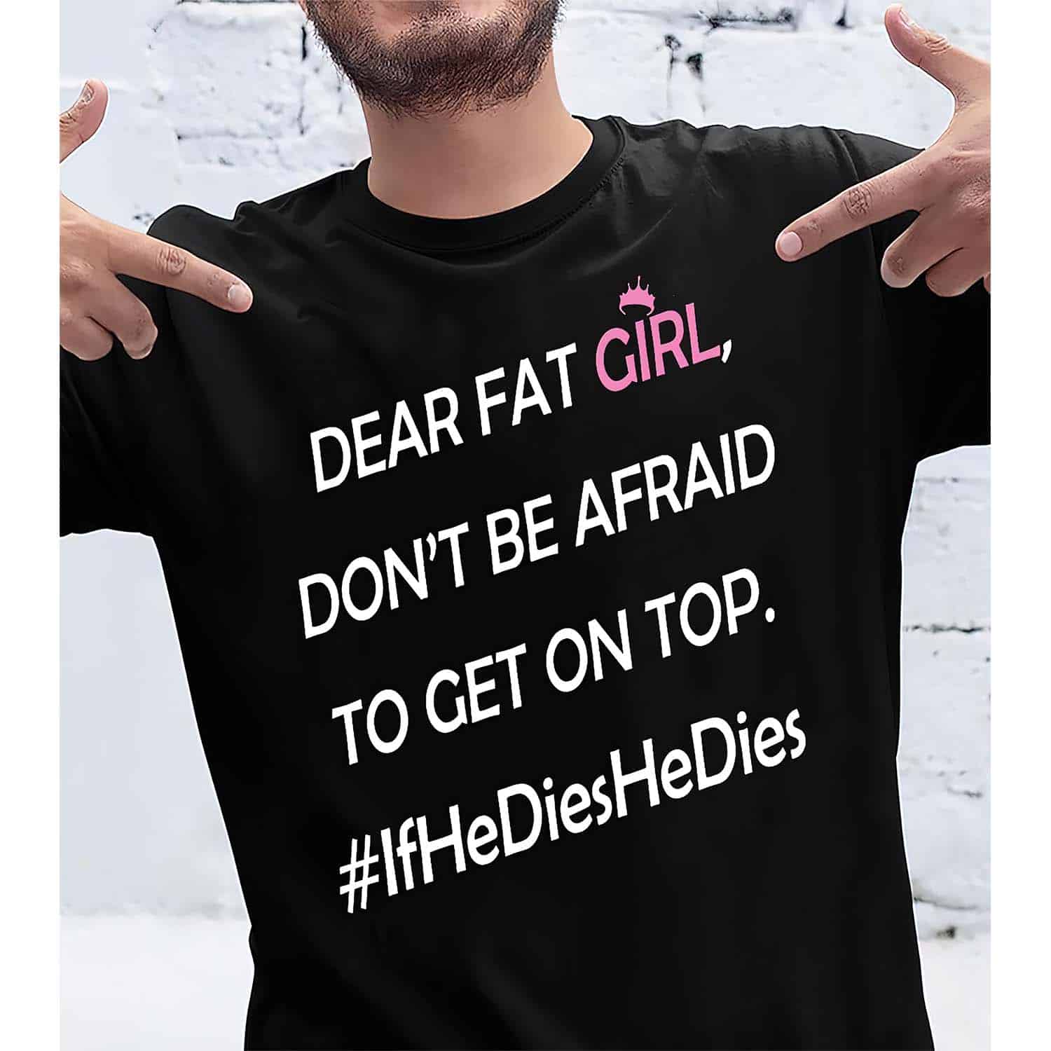 Dear Fat Girl Don’T Be Afraid To Get On Top Shirt Dear Fat Girl Don’T Be Afraid To Get On Top Shirt