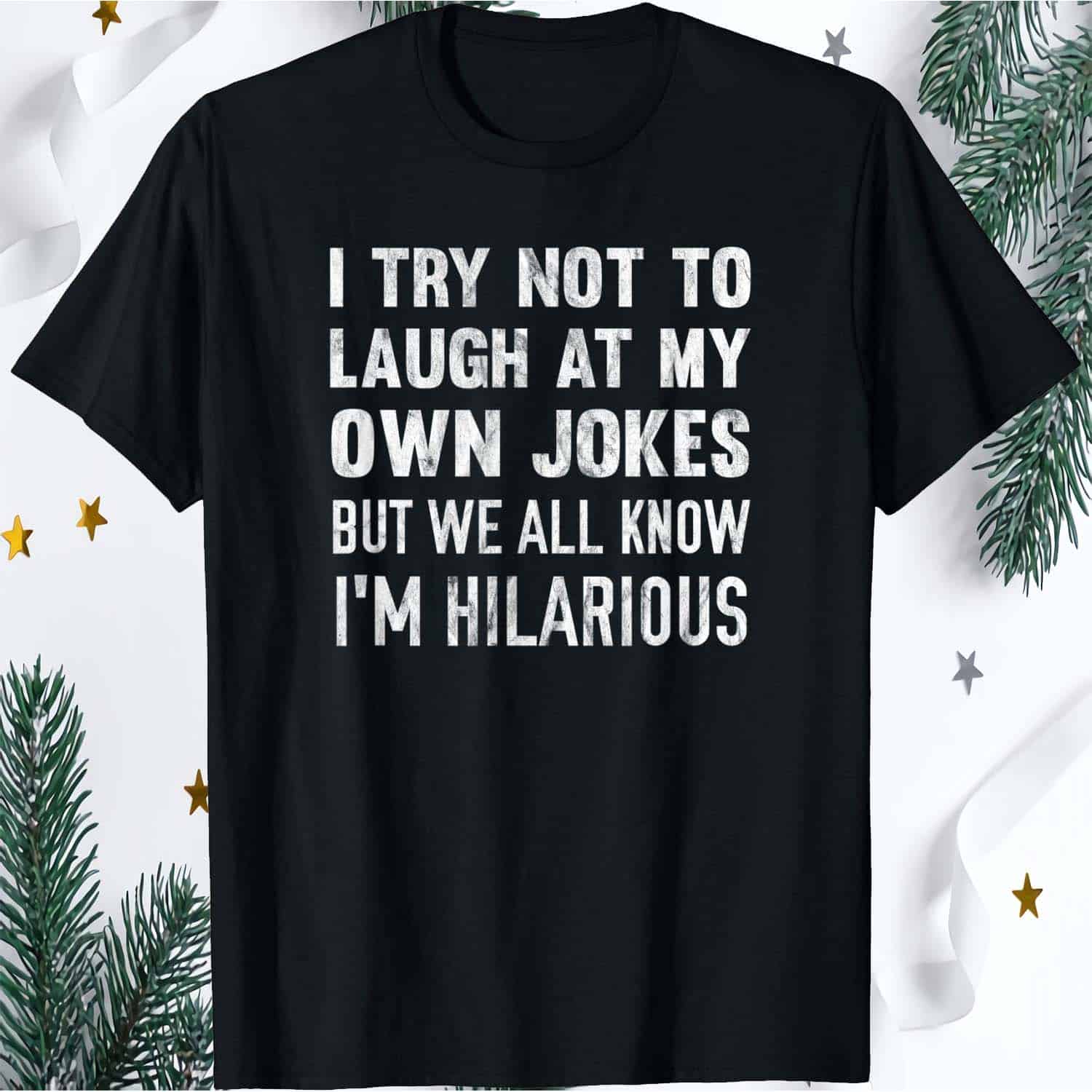 I Try Not To Laugh At My Own Jokes But We All Know I’M Hilarious Shirt I Try Not To Laugh At My Own Jokes But We All Know I’M Hilarious Shirt