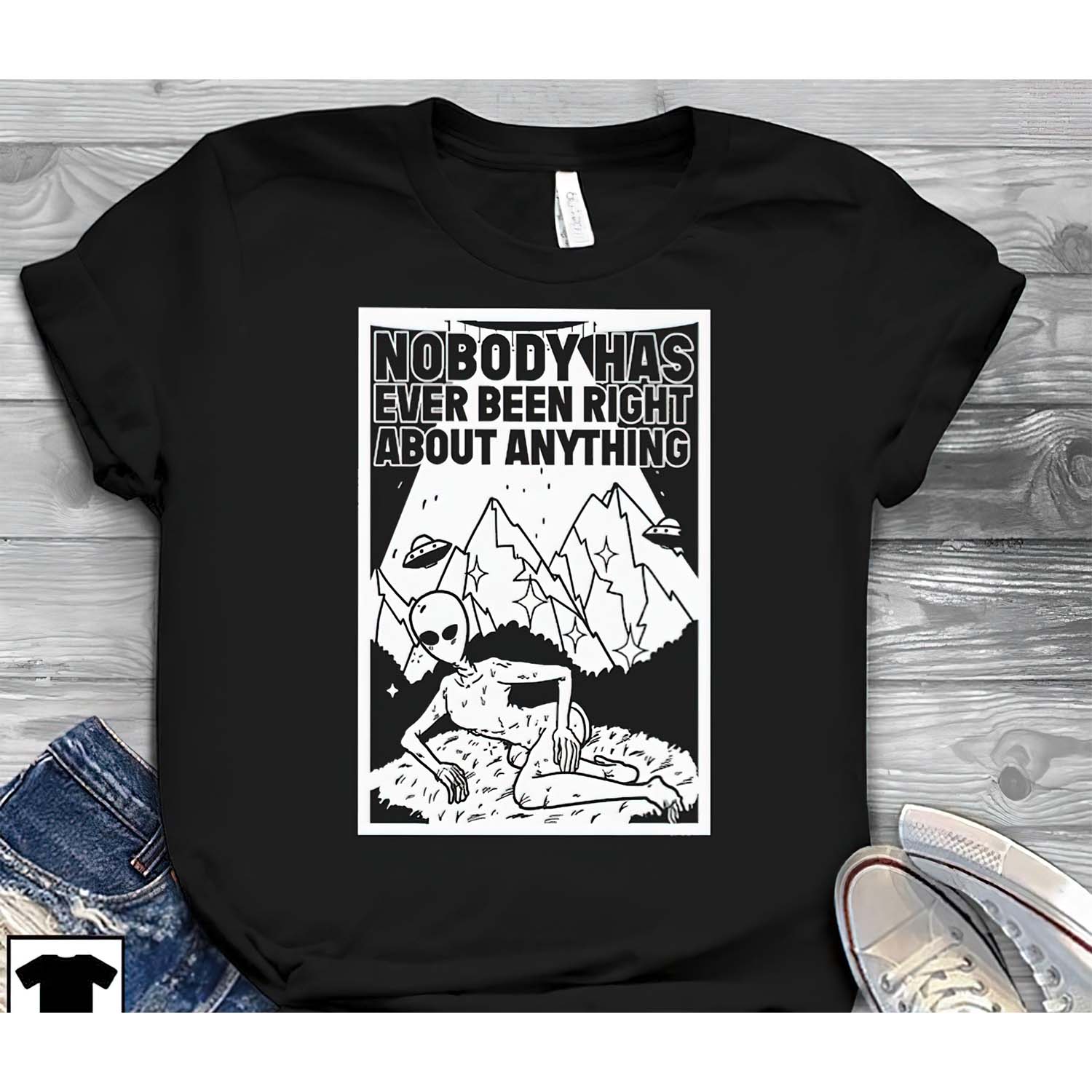 Alien Nobody Has Ever Been Right About Anything Shirt Alien Nobody Has Ever Been Right About Anything Shirt