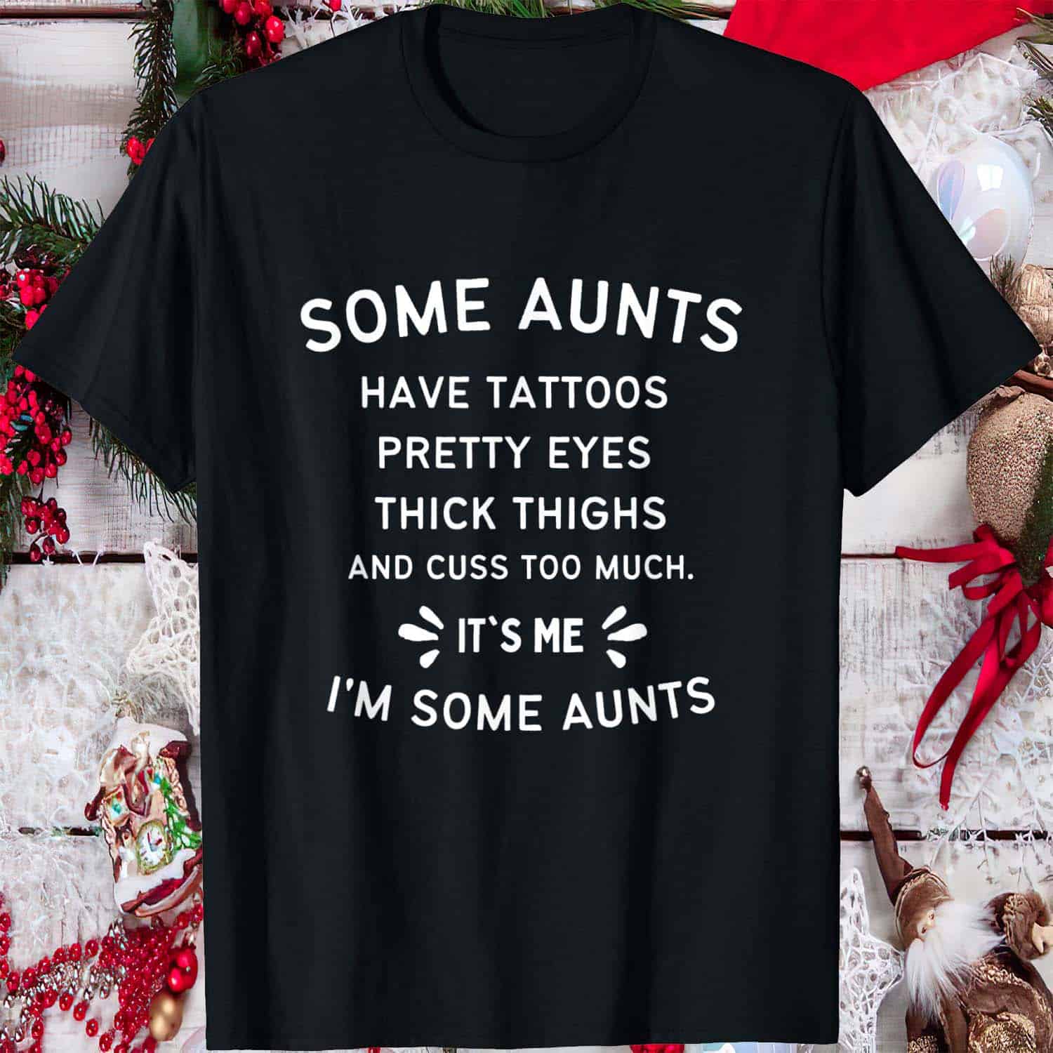 Some Aunts Have Tattoos Pretty Eyes Thick Thighs And Cuss Too Much Shirt