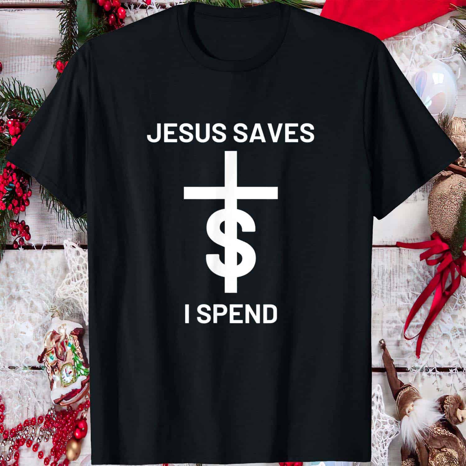 Jesus Saves I Spend Shirt Jesus Saves I Spend Shirt