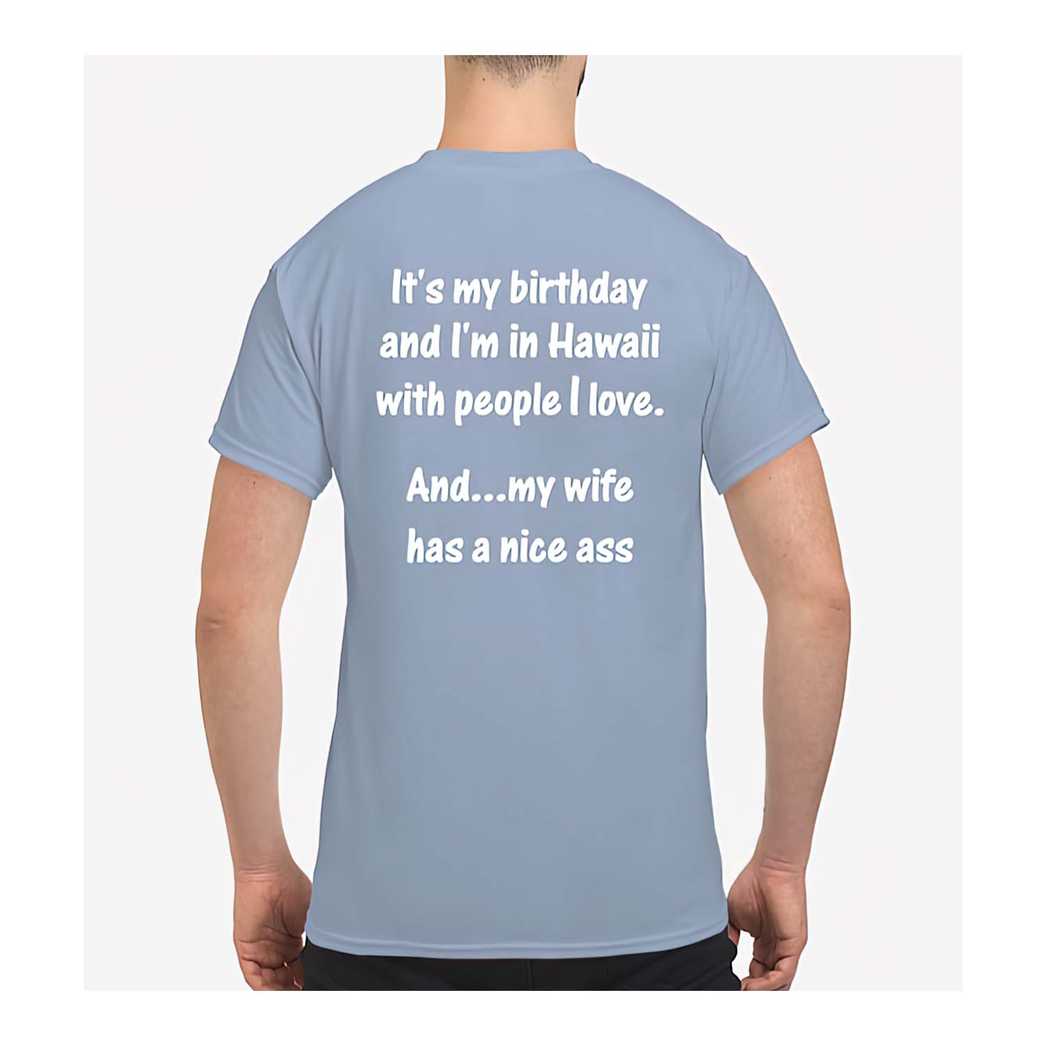 It’S My Birthday And I’M In Hawaii With People I Love And My Wife Has A Nice A*S Shirt It’S My Birthday And I’M In Hawaii With People I Love And My Wife Has A Nice A*S Shirt