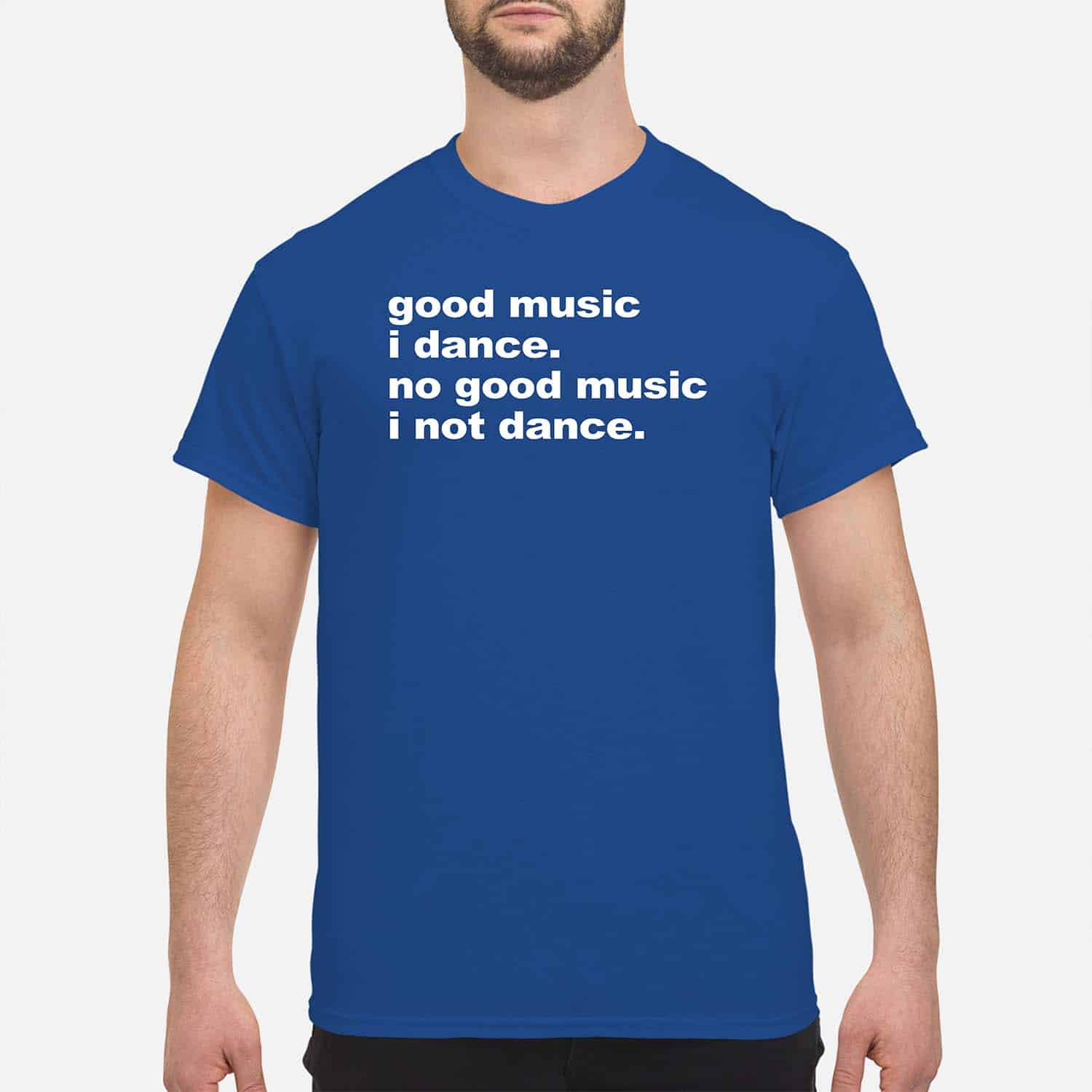 Good Music I Dance No Good Music I Not Dance Shirt Good Music I Dance No Good Music I Not Dance Shirt