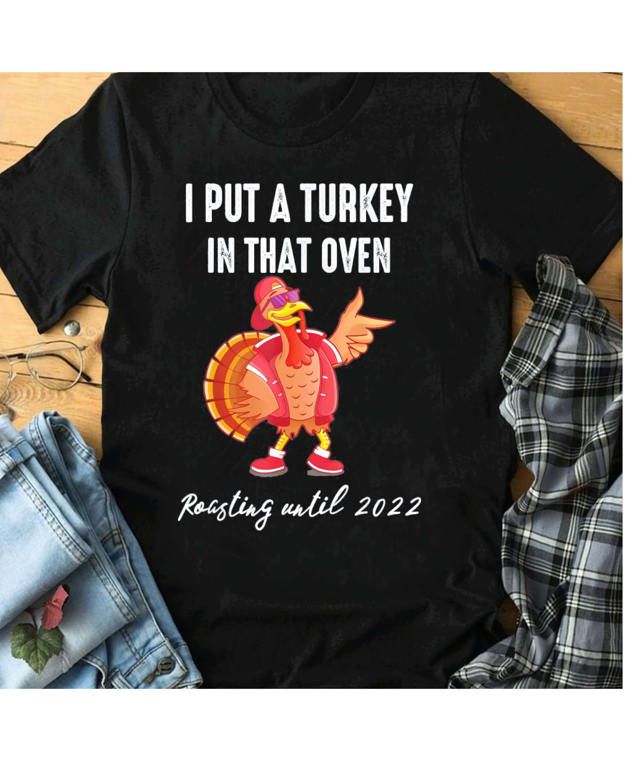 I Put A Turkey In That Oven Roasting Until 2022 Shirt