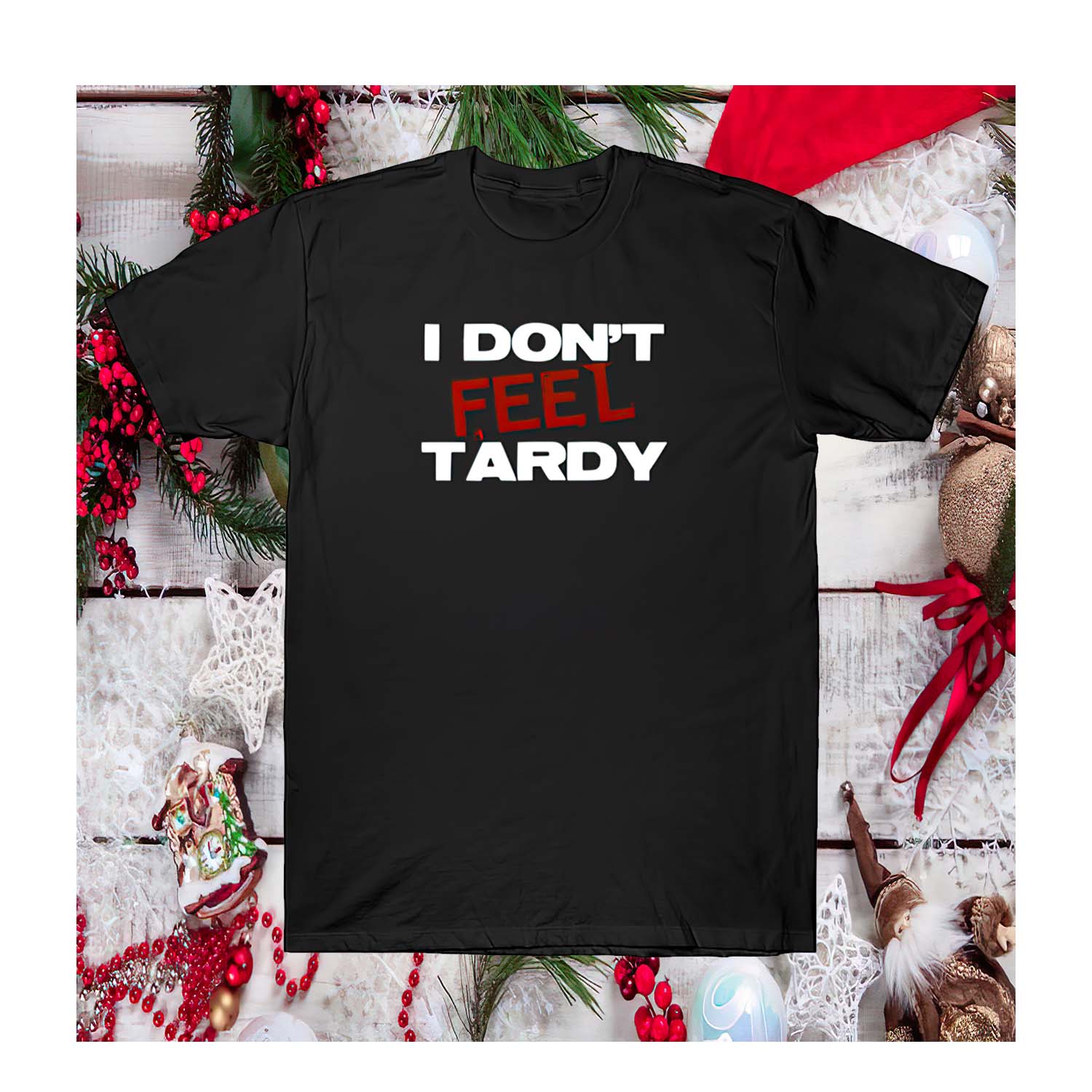 I Don’T Feel Tardy Shirt I Don’T Feel Tardy Shirt