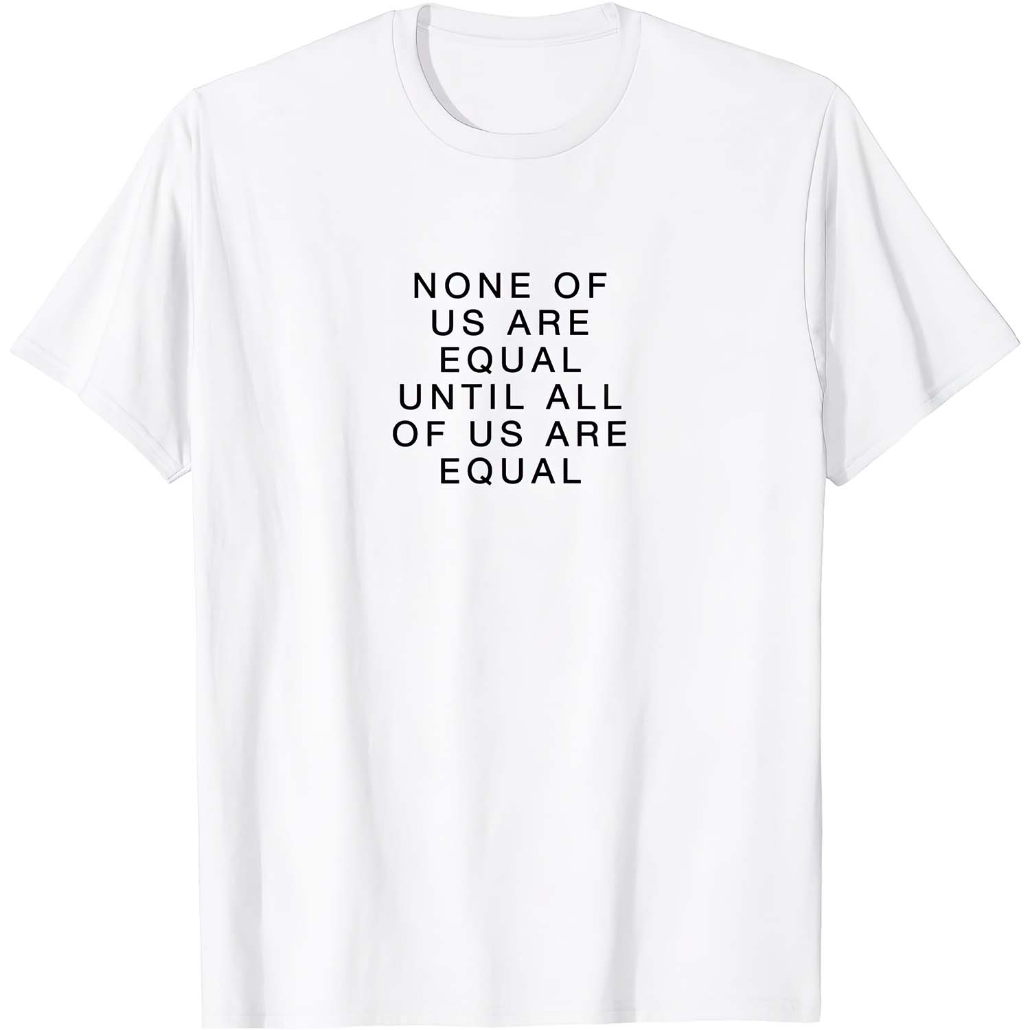 None Of Us Are Equal Until All Of Us Are Equal Shirt None Of Us Are Equal Until All Of Us Are Equal Shirt