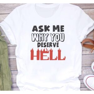 Ask Me Why You Deserve Hell Shirt
