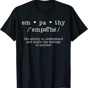 Empathy Noun The Ability To Understand And Share The Feelings Of Another Shirt