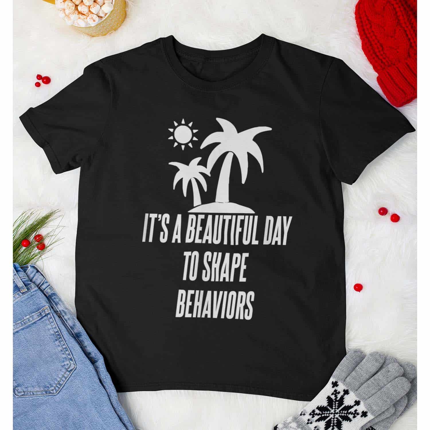 It’S A Beautiful Day To Shape Behaviors Shirt It’S A Beautiful Day To Shape Behaviors Shirt