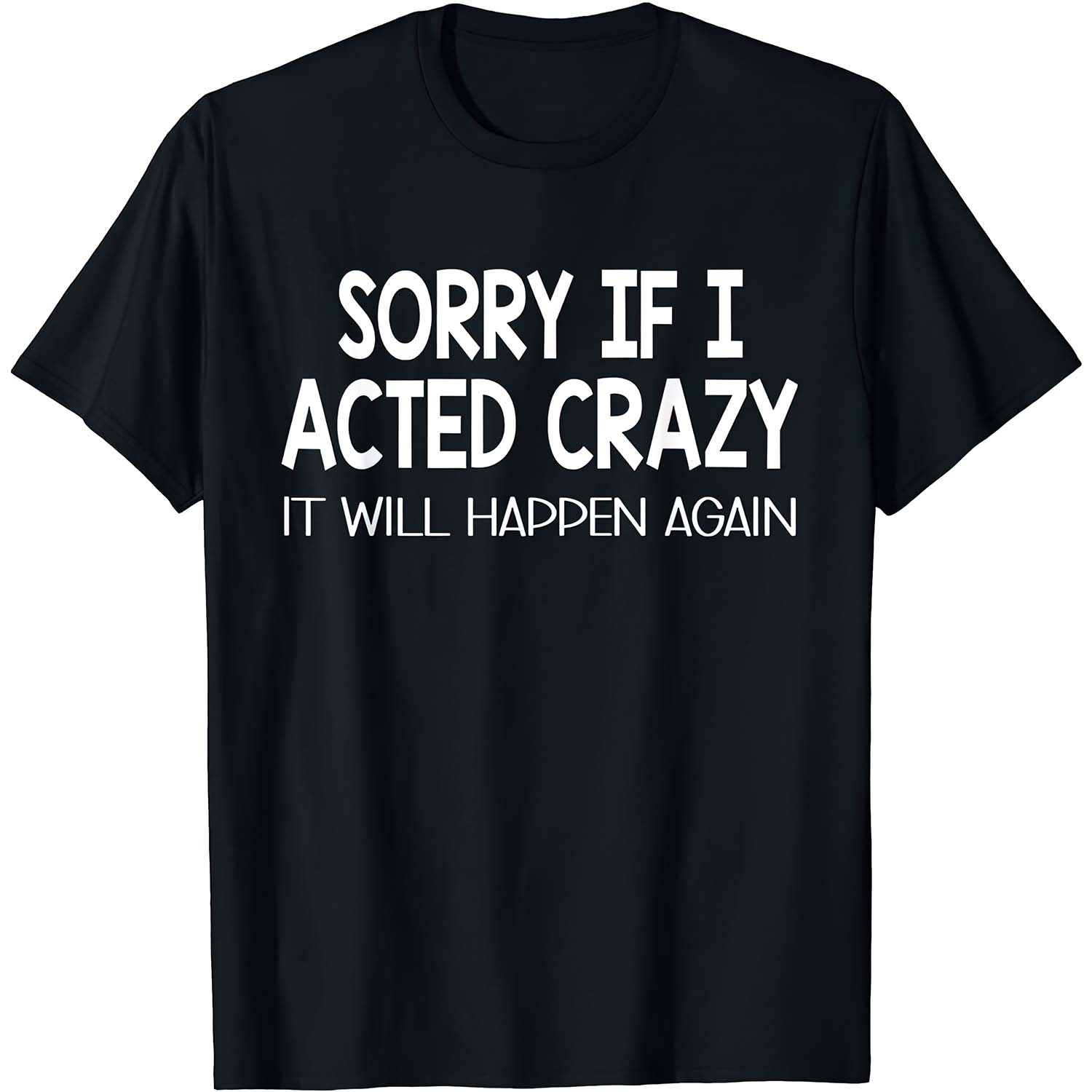 Sorry If I Acted Crazy It Will Happen Again Shirt Sorry If I Acted Crazy It Will Happen Again Shirt
