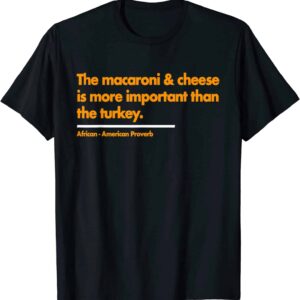 The Macaroni And Cheese Is More Important Than The Turkey Shirt