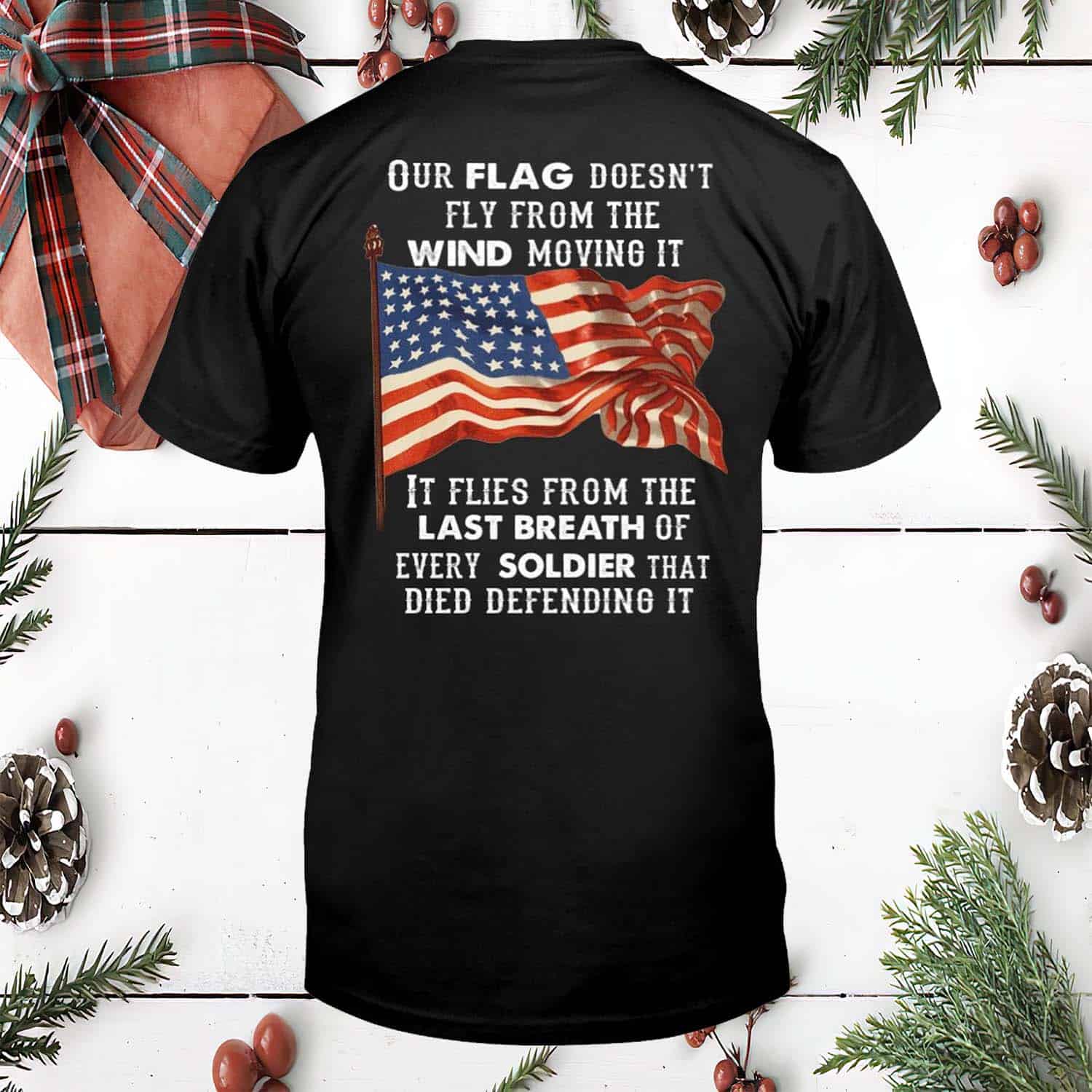 Our Flag Doesn’T Fly From The Wind Moving It Flies From The Last Breath Shirt