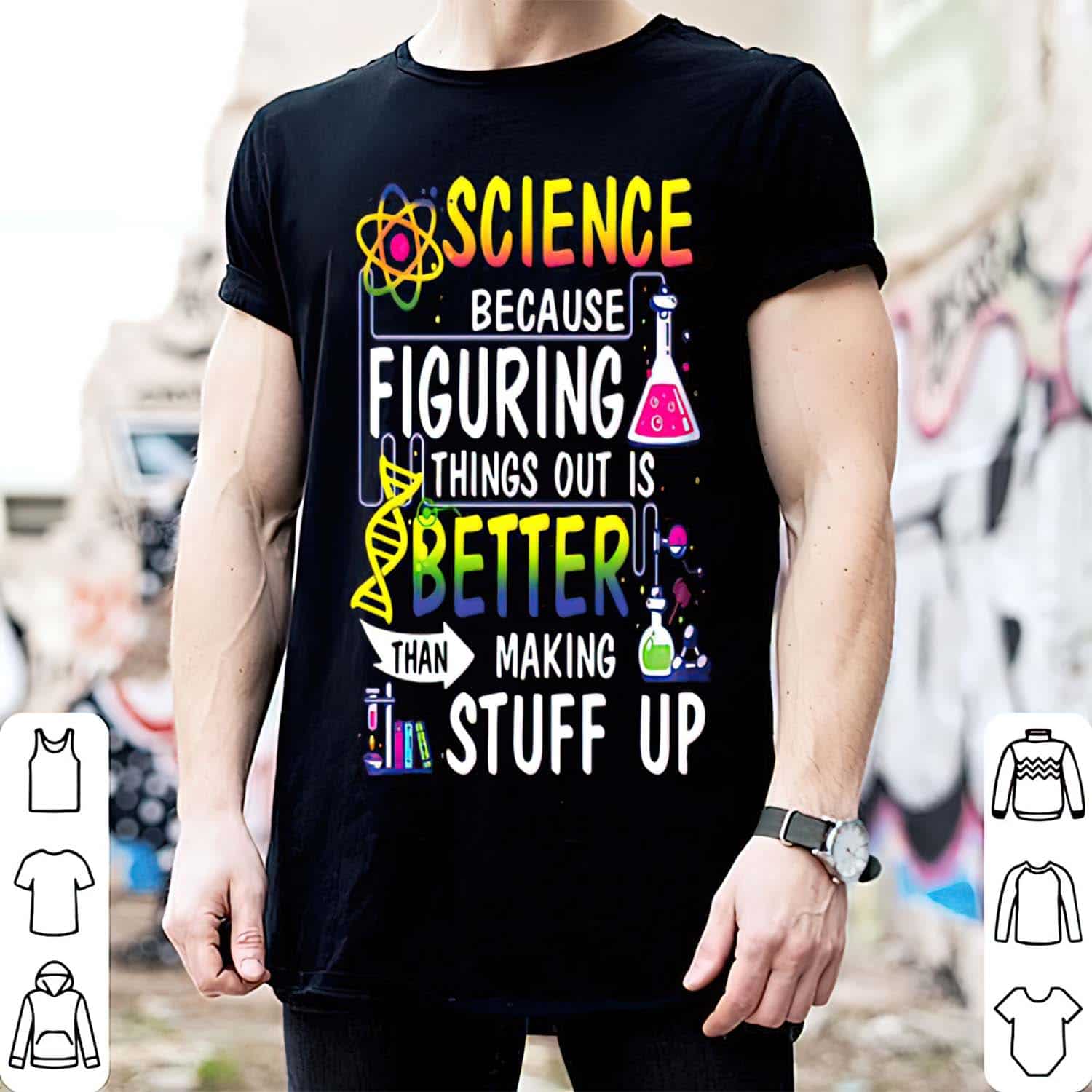 Science Because Figuring Things Out Is Better Than Making Stuff Up Shirt Science Because Figuring Things Out Is Better Than Making Stuff Up Shirt
