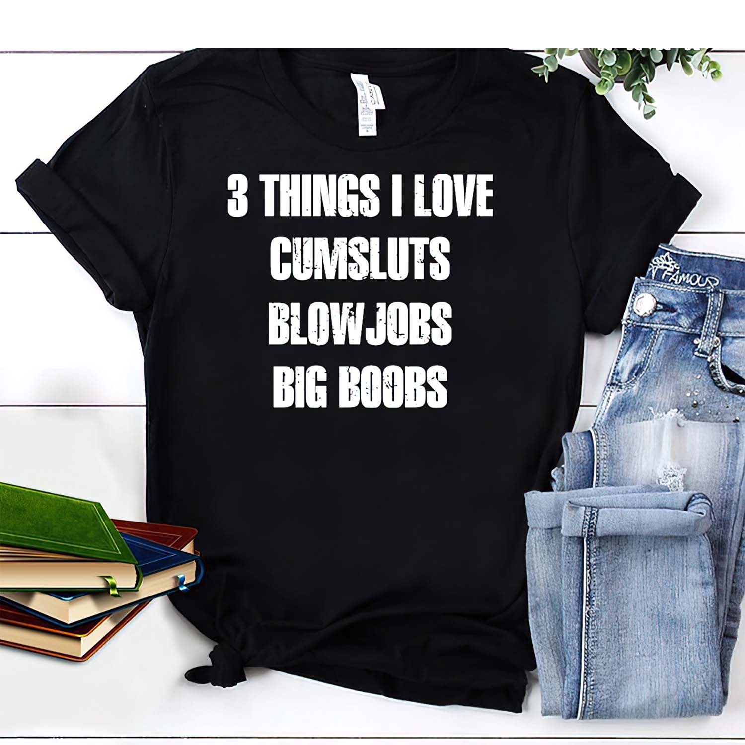 3 Things I Love Cumsl*Ts Blow Jobs Big Boobs Shirt 3 Things I Love Cumsl*Ts Blow Jobs Big Boobs Shirt