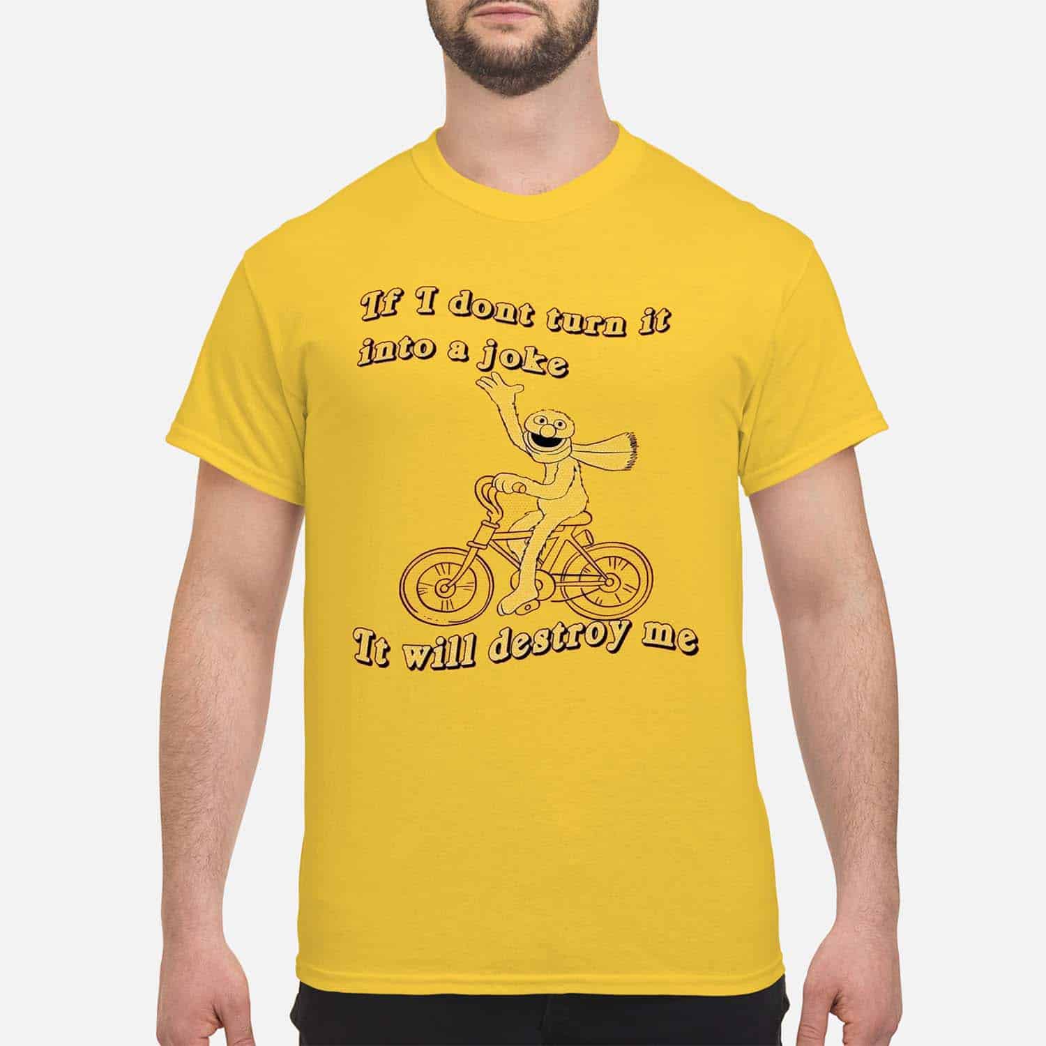 If I Don’T Turn It Into A Joke It Will Destroy Me Shirt If I Don’T Turn It Into A Joke It Will Destroy Me Shirt