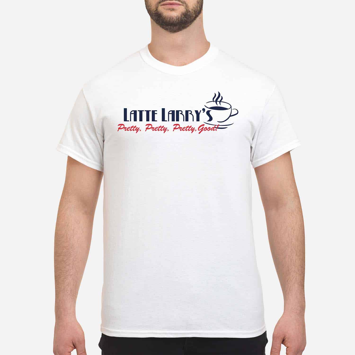 Latte Larry’S Pretty Pretty Pretty Good Shirt Latte Larry’S Pretty Pretty Pretty Good Shirt