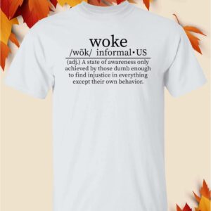Woke A State Of Awareness Only Achieved By Those Dumb Shirt
