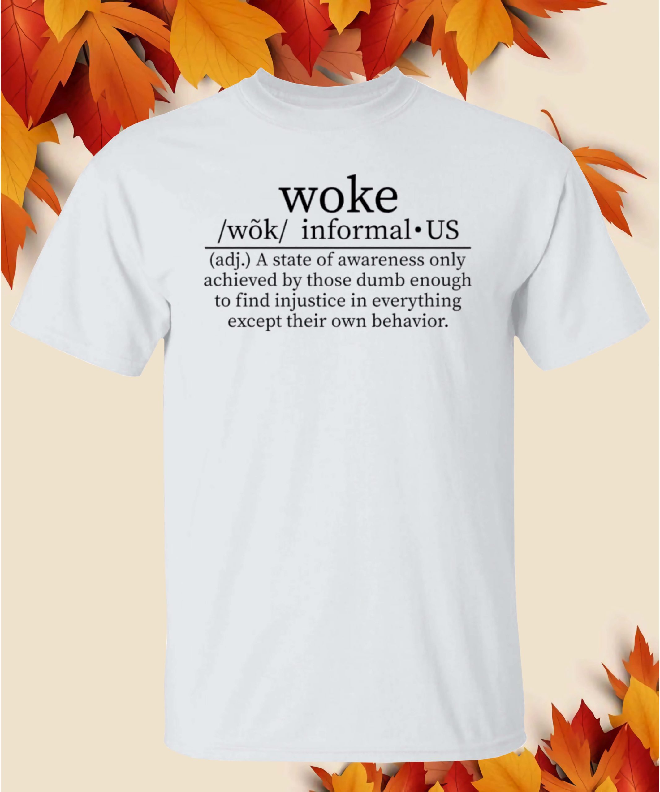 Woke A State Of Awareness Only Achieved By Those Dumb Shirt