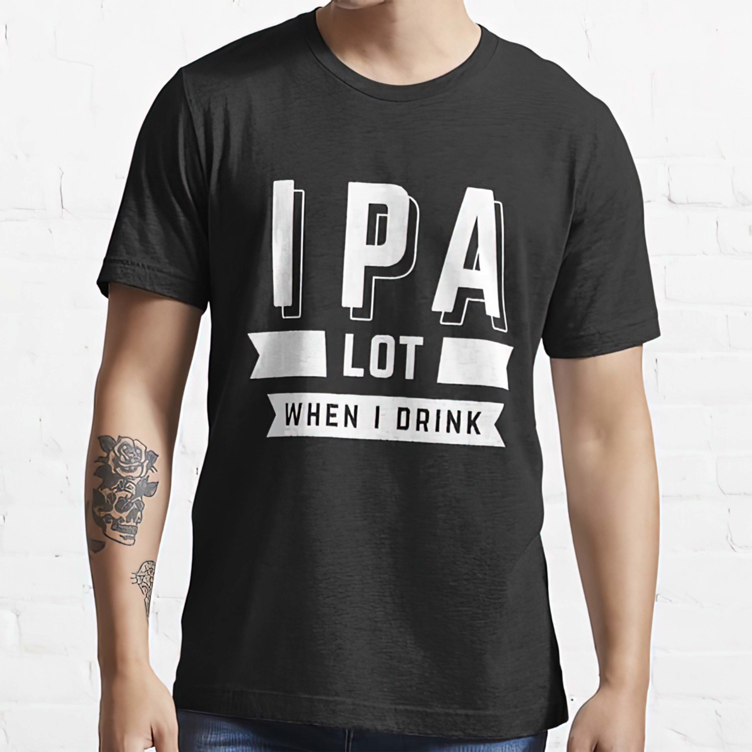 Ipa Lot When I Drink Shirt Ipa Lot When I Drink Shirt