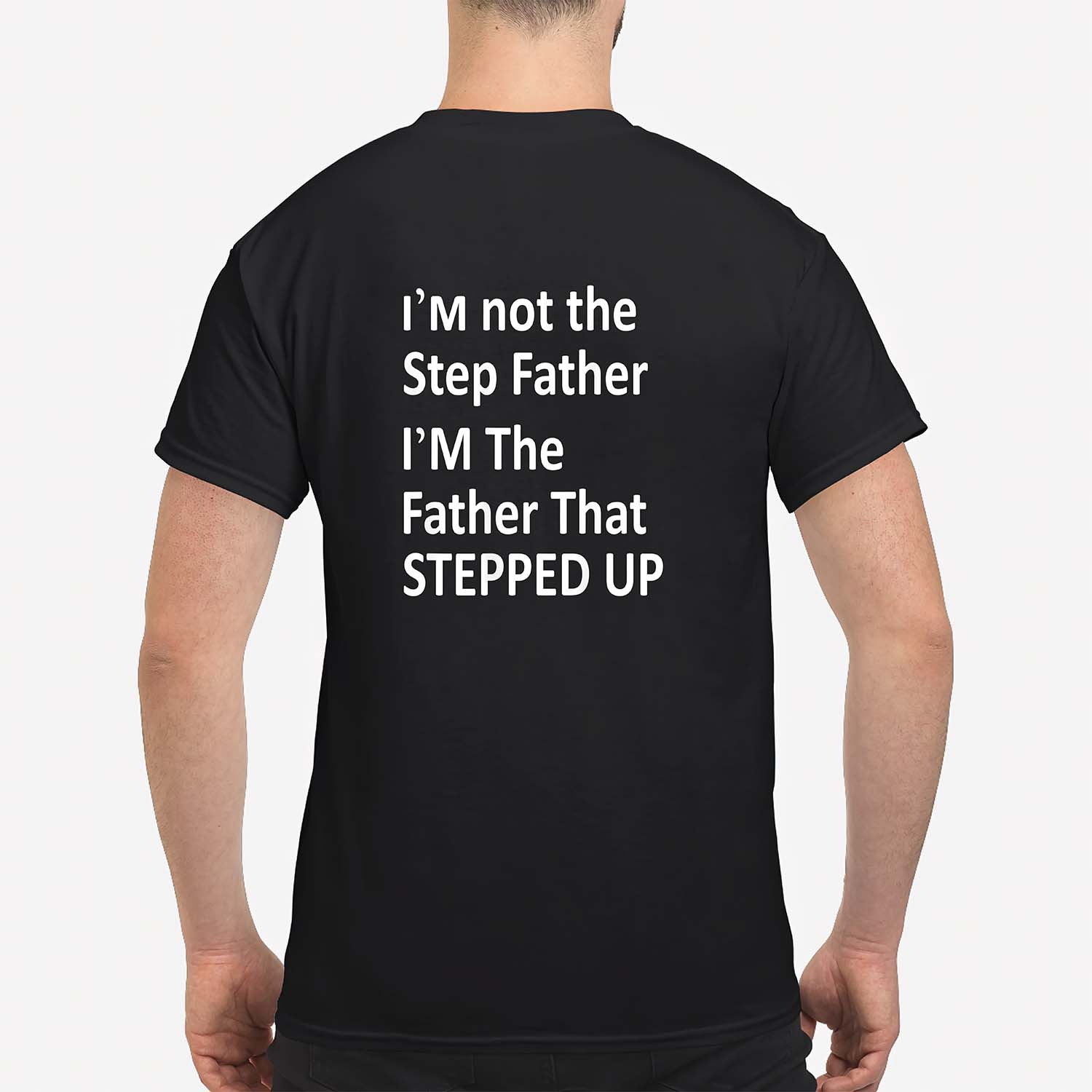 I’M Not The Step Father I’M The Father That Stepped Up Shirt I’M Not The Step Father I’M The Father That Stepped Up Shirt