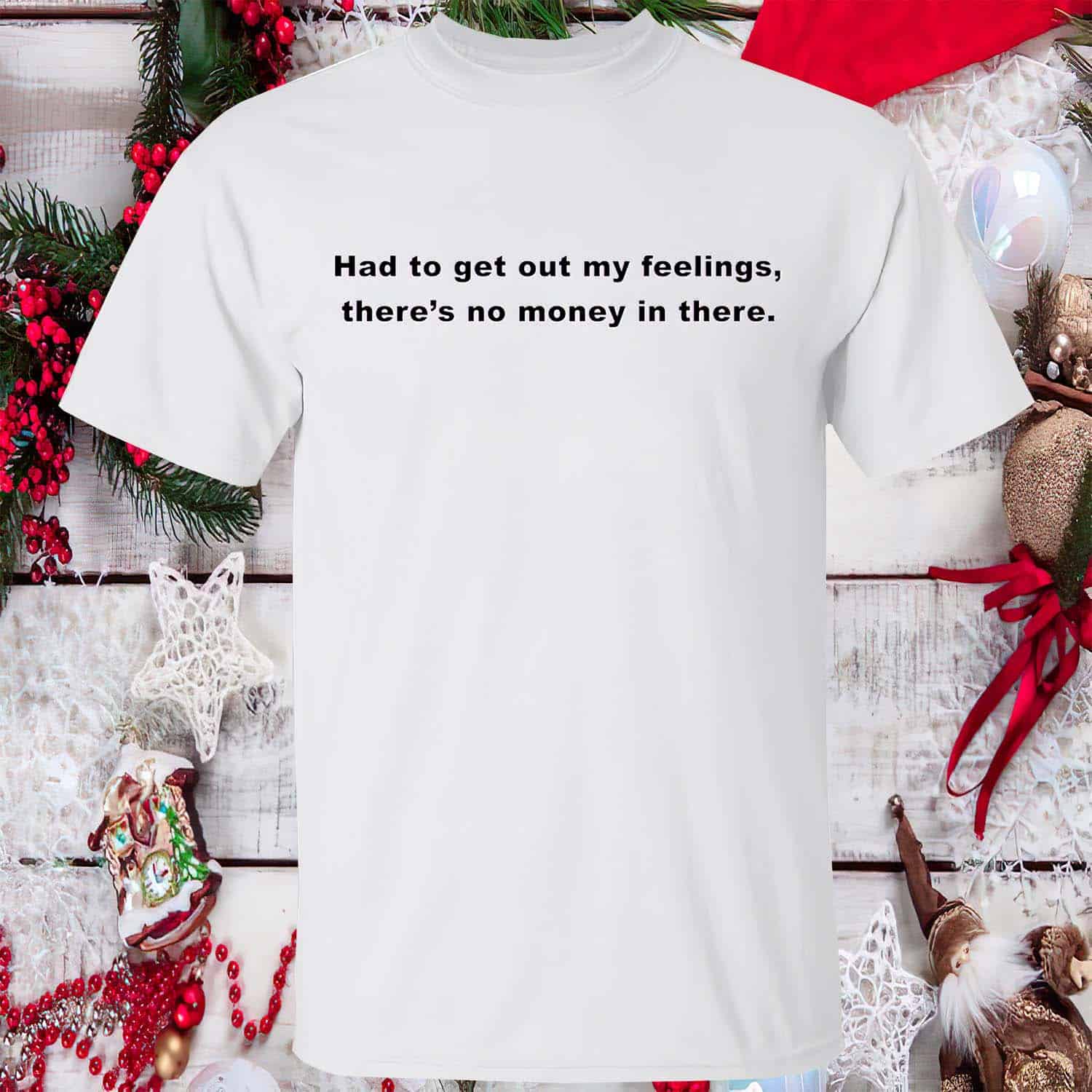 Had To Get Out My Feelings There’S No Money In There Shirt Had To Get Out My Feelings There’S No Money In There Shirt