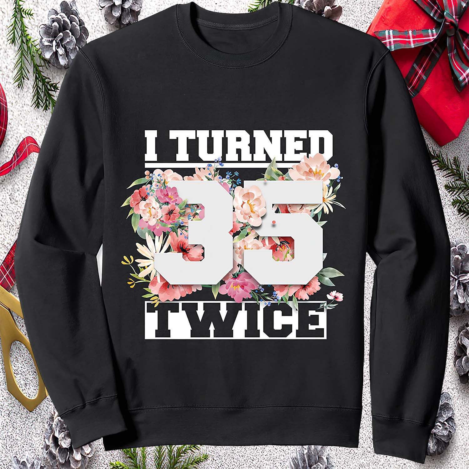 I Turned 35 Twice Sweatshirt I Turned 35 Twice Sweatshirt