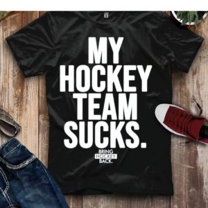 My Hockey Team Sucks Bring Hockey Back Shirt