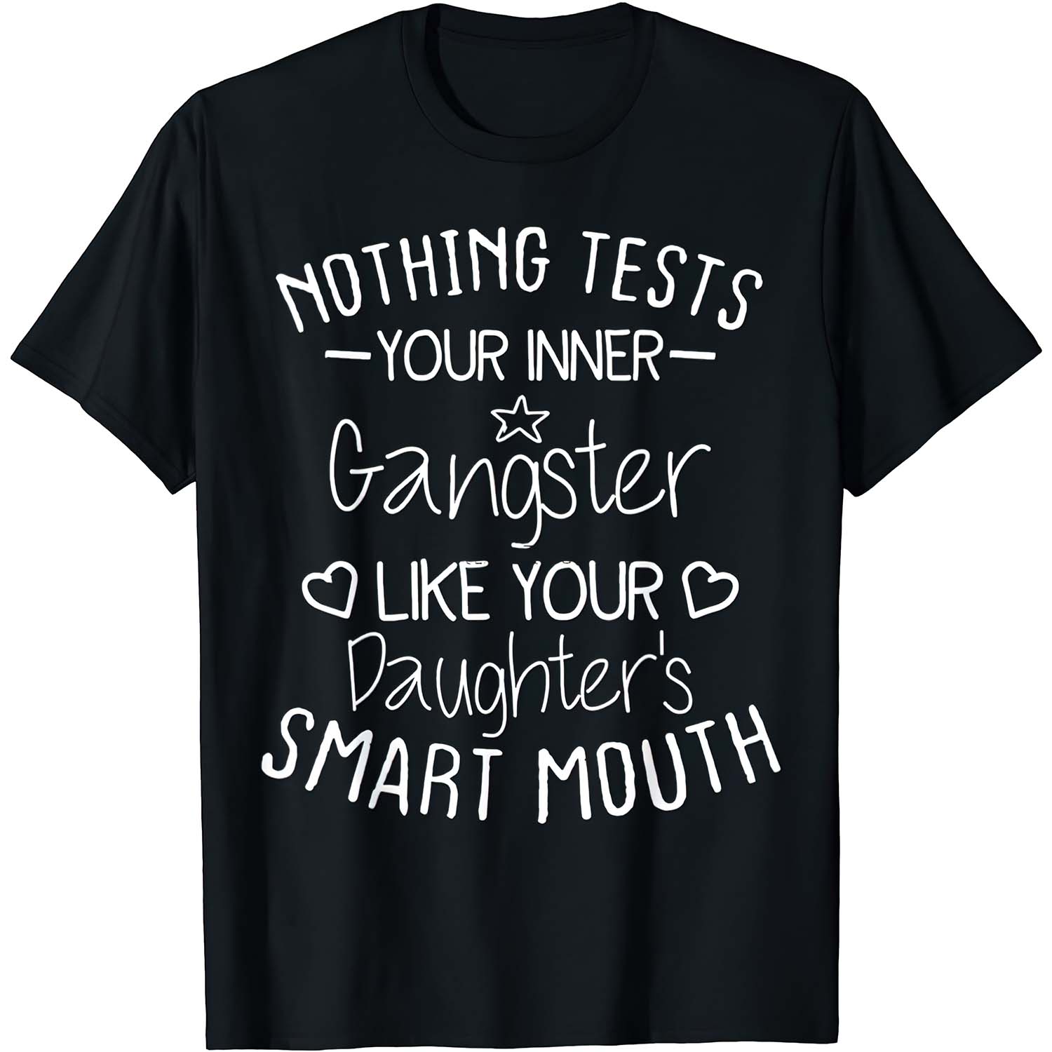 Nothing Tests Your Inner Gangster Like Your Daughter’S Smart Mouth Shirt