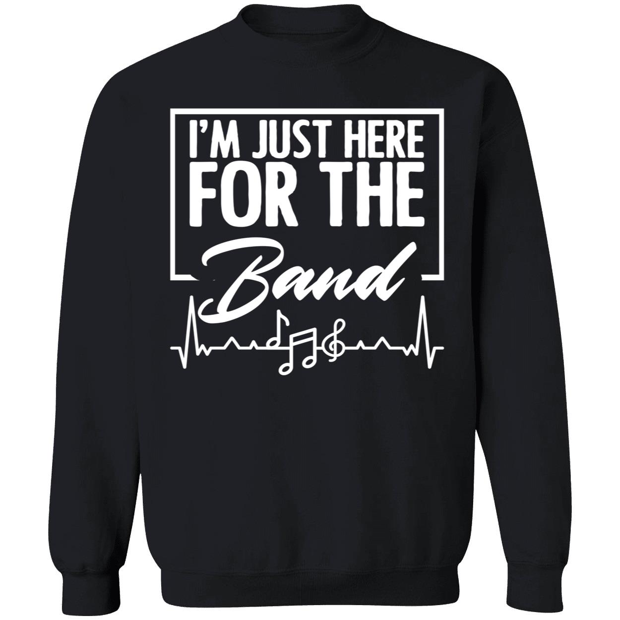I’M Just Here For The Band Sweatshirt I’M Just Here For The Band Sweatshirt