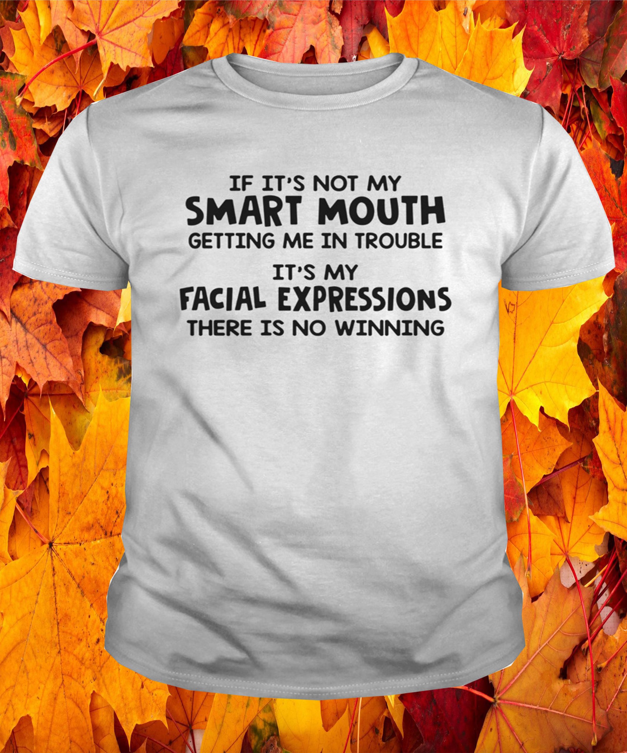 If It’S Not My Smart Mouth Getting Me In Trouble It’S My Facial Shirt If It’S Not My Smart Mouth Getting Me In Trouble It’S My Facial Shirt