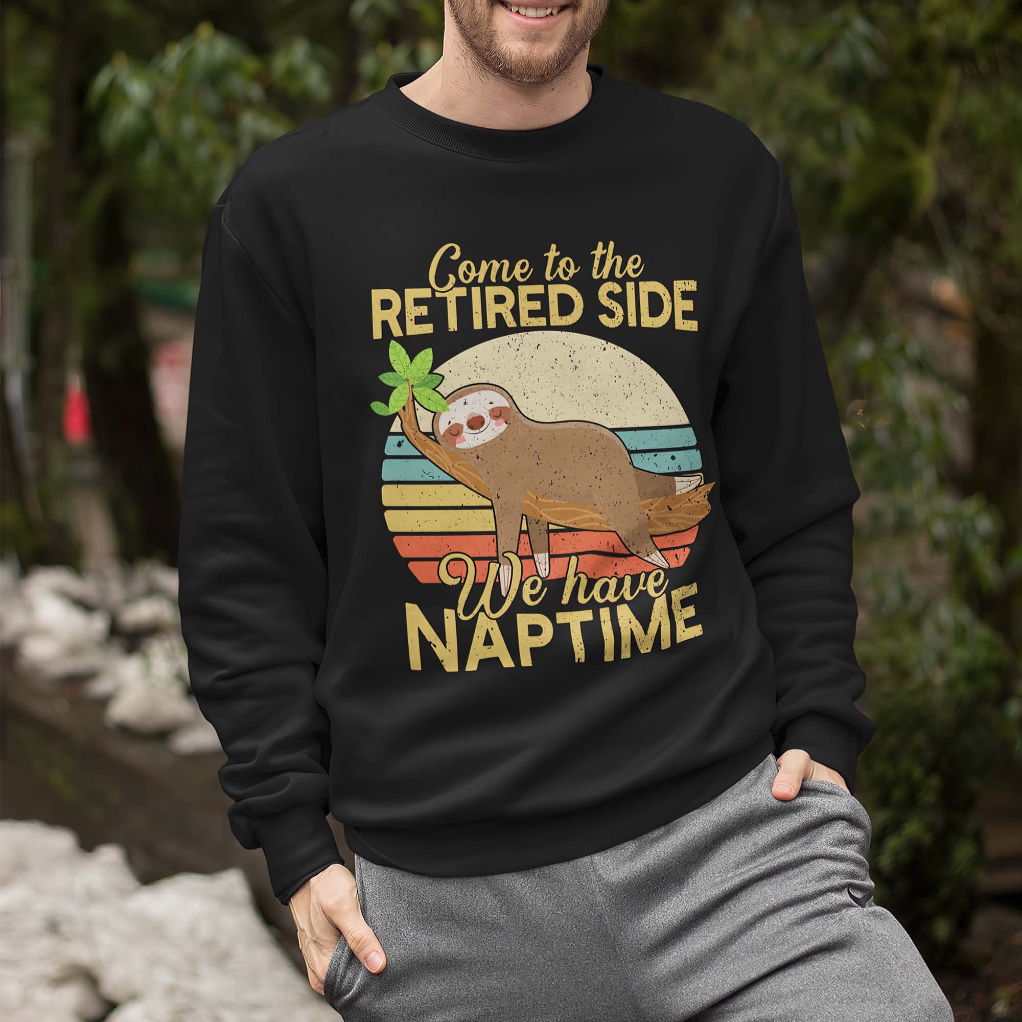 Sloth Come To The Retired Side We Have Naptime Sweatshirt Sloth Come To The Retired Side We Have Naptime Sweatshirt