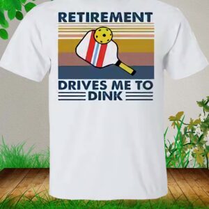 Retirement Drives Me To Dink Tennis Vintage Shirt