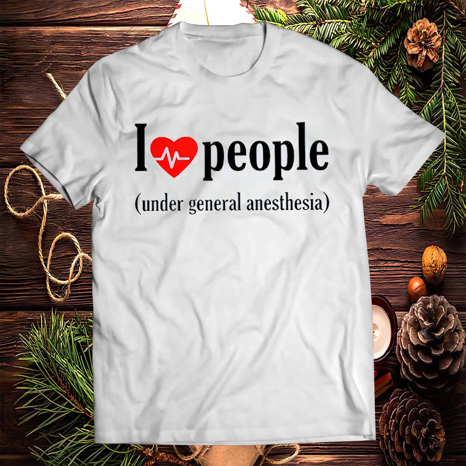 I Love People Under General Anesthesia Shirt