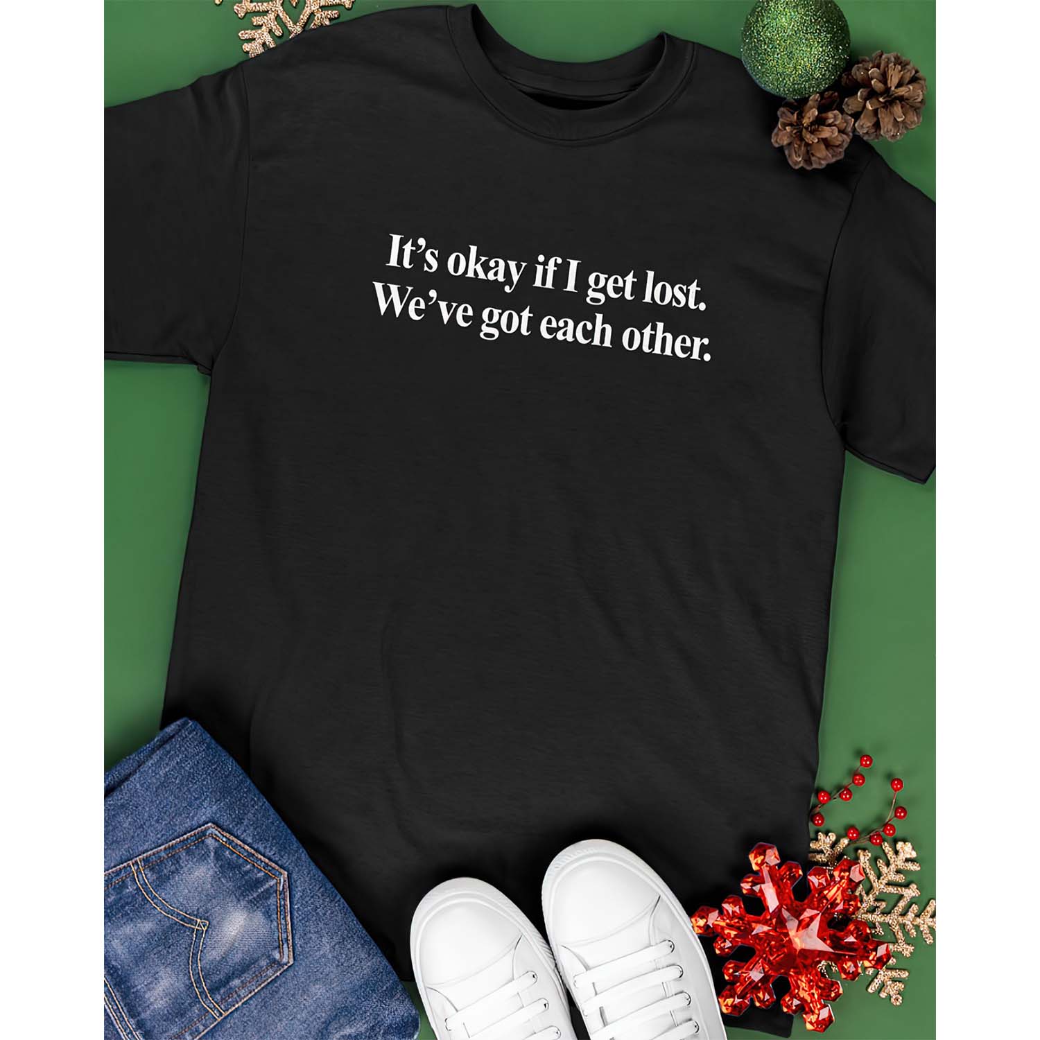 It’S Okay If I Get Lost We’Ve Got Each Other Shirt It’S Okay If I Get Lost We’Ve Got Each Other Shirt