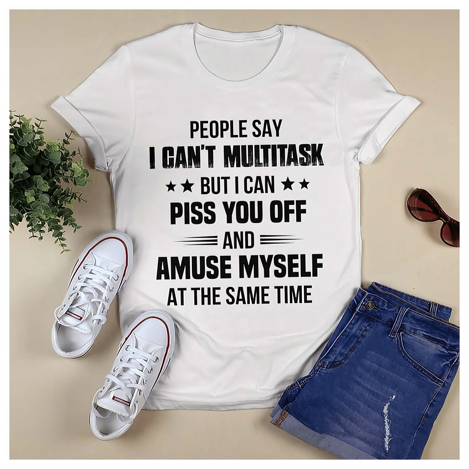 People Say I Can’T Multitask But I Can Piss You Off And Amuse Myself At The Same Time T-Shirt