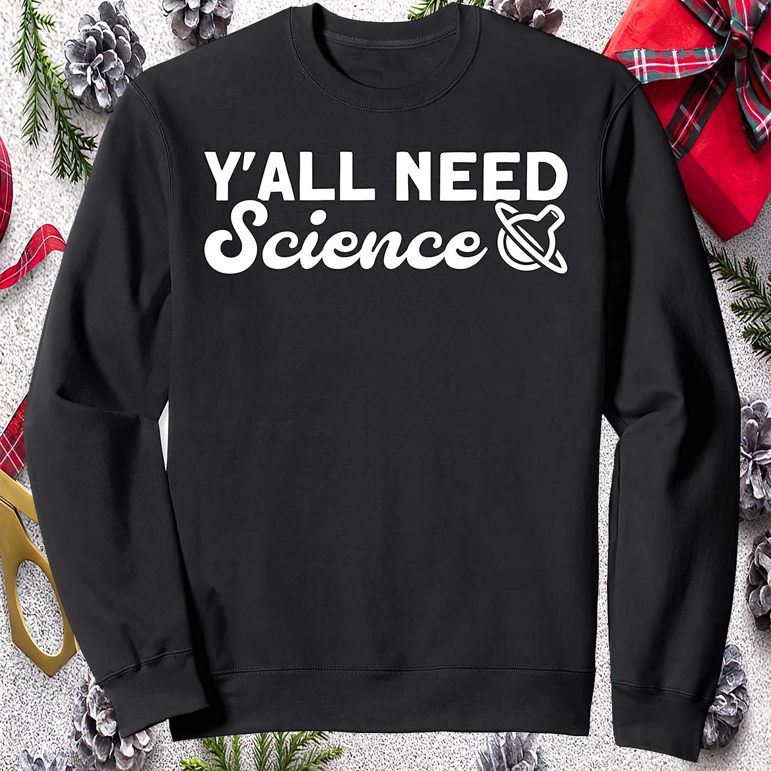 Y’All Need Science Sweatshirt Y’All Need Science Sweatshirt