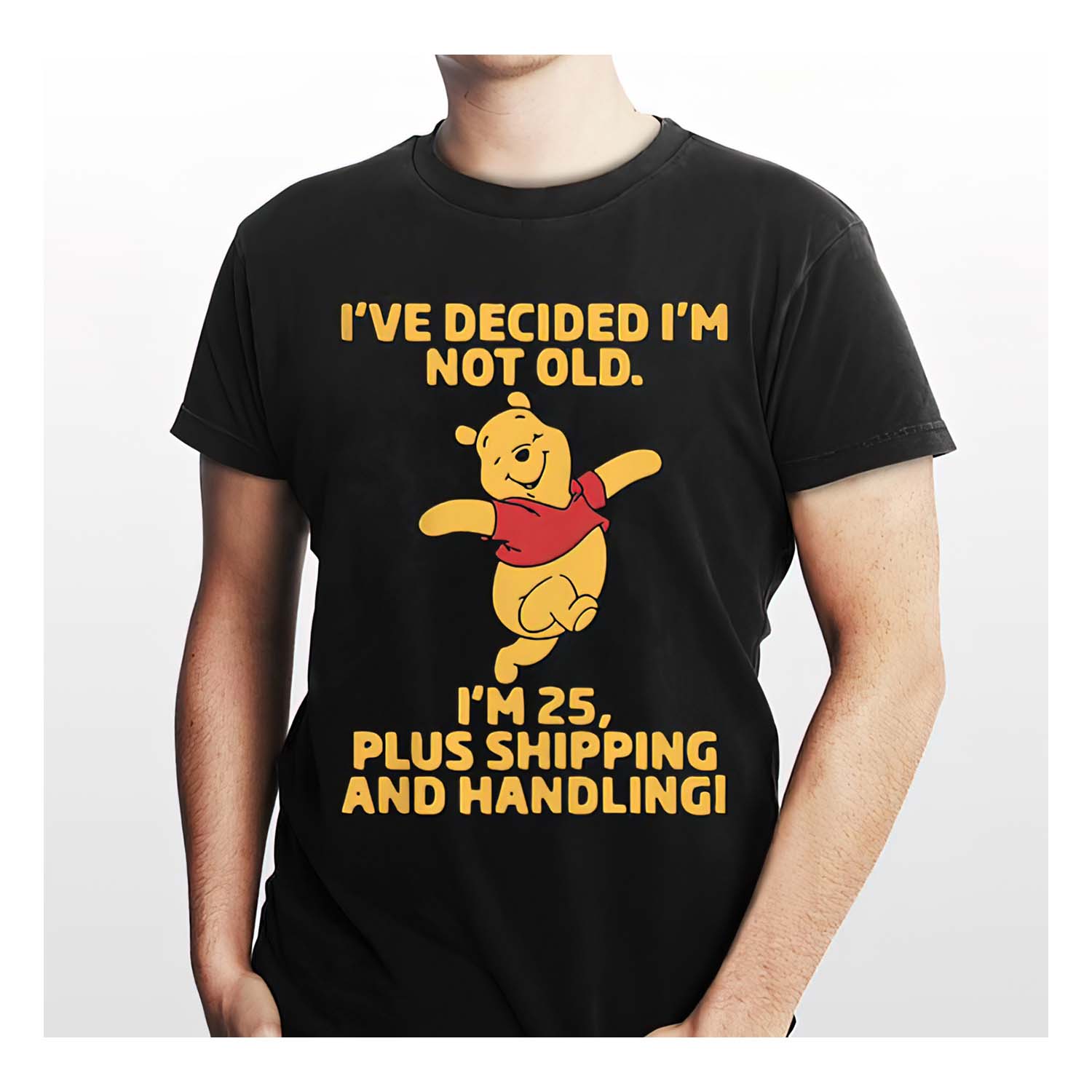 Pooh I’Ve Decided I’M Not Old I’M 25 Plus Shipping And Handling Shirt Pooh I’Ve Decided I’M Not Old I’M 25 Plus Shipping And Handling Shirt