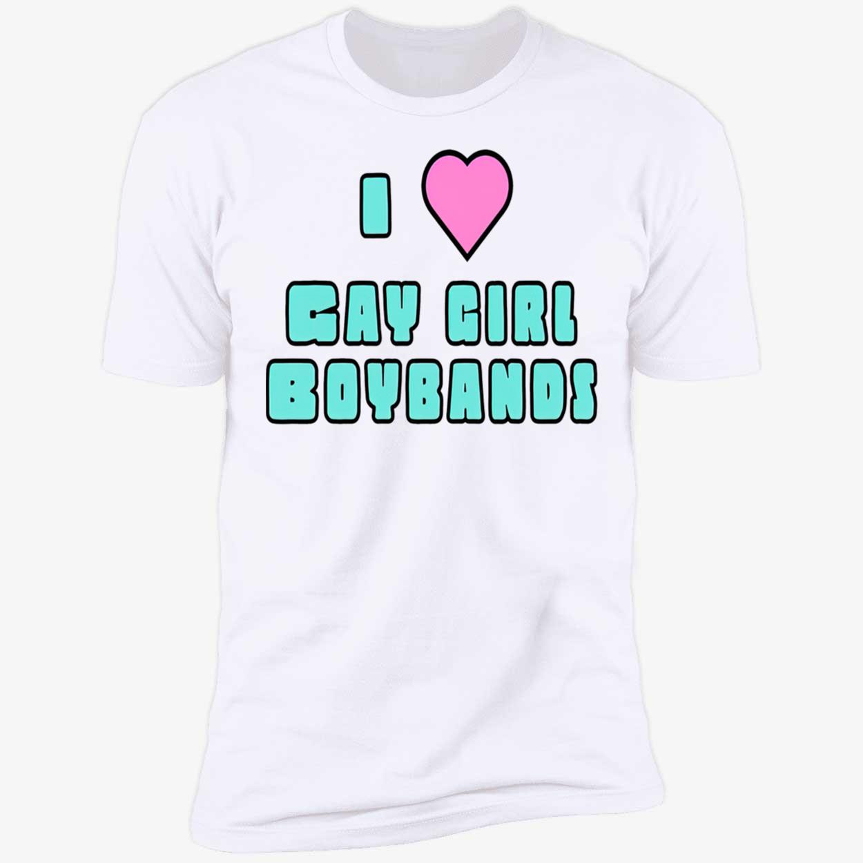 I Love Gay Girl Boybands Shirt I Love Gay Girl Boybands Shirt
