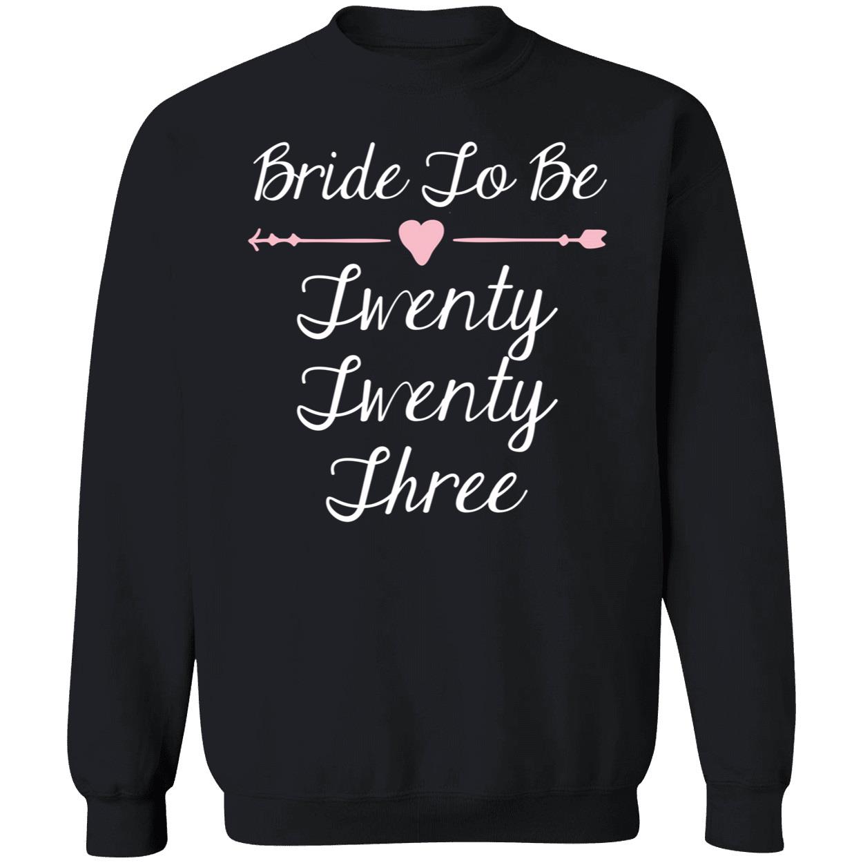 Bride To Be 2023 Twenty Three Sweatshirt Bride To Be 2023 Twenty Three Sweatshirt