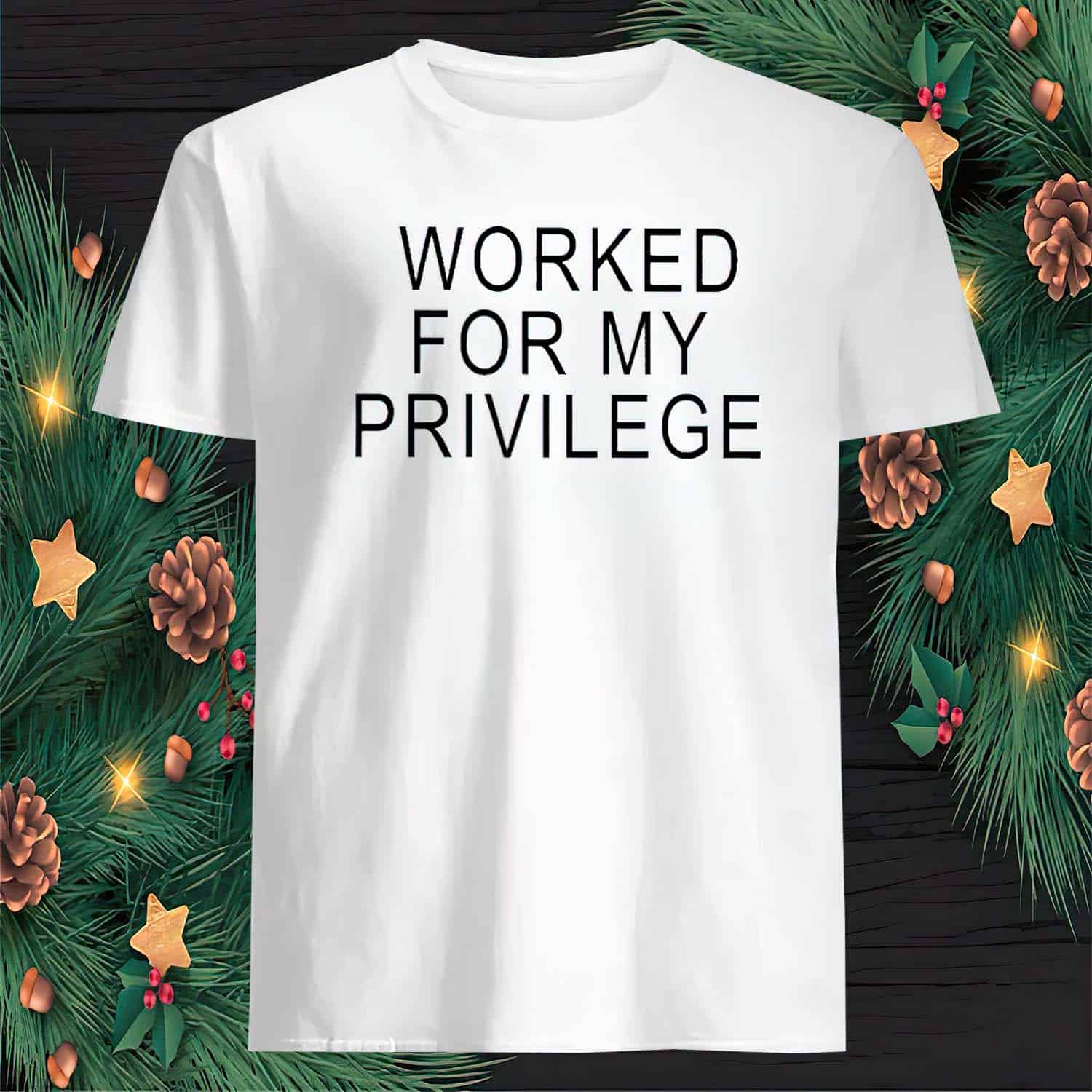Worked For My Privilege Shirt