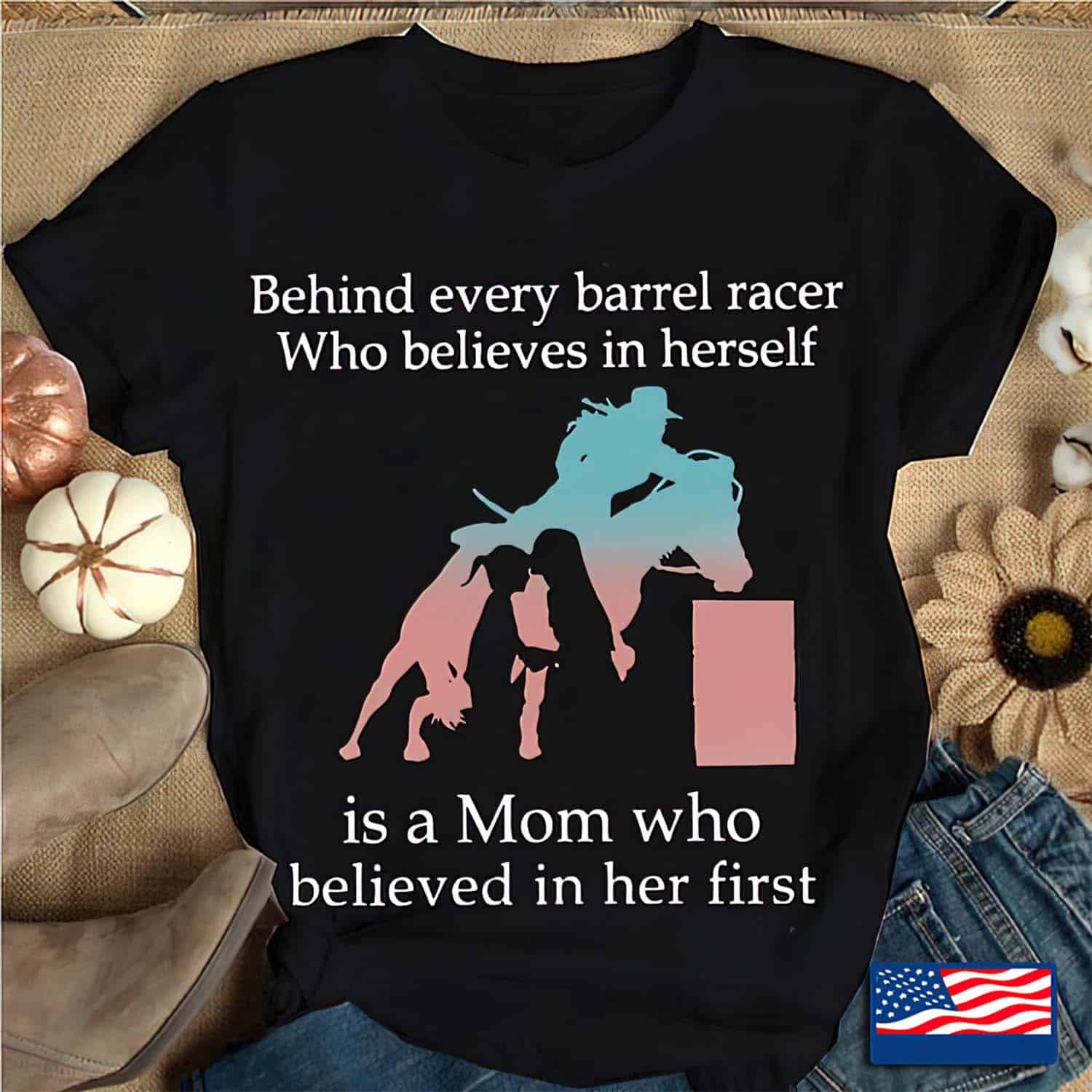 Behind Every Great Barrel Racer Who Believes In Herself Is A Mom Shirt Behind Every Great Barrel Racer Who Believes In Herself Is A Mom Shirt